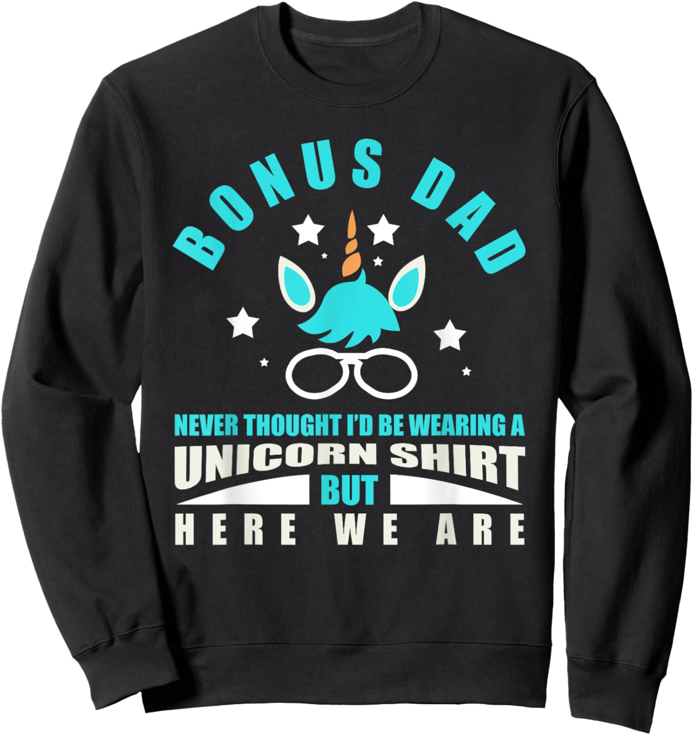 Bonus Dad: Funny Unicorn - Never Thought I'd Be Wearing Sweatshirt - Sweatshirt | Black