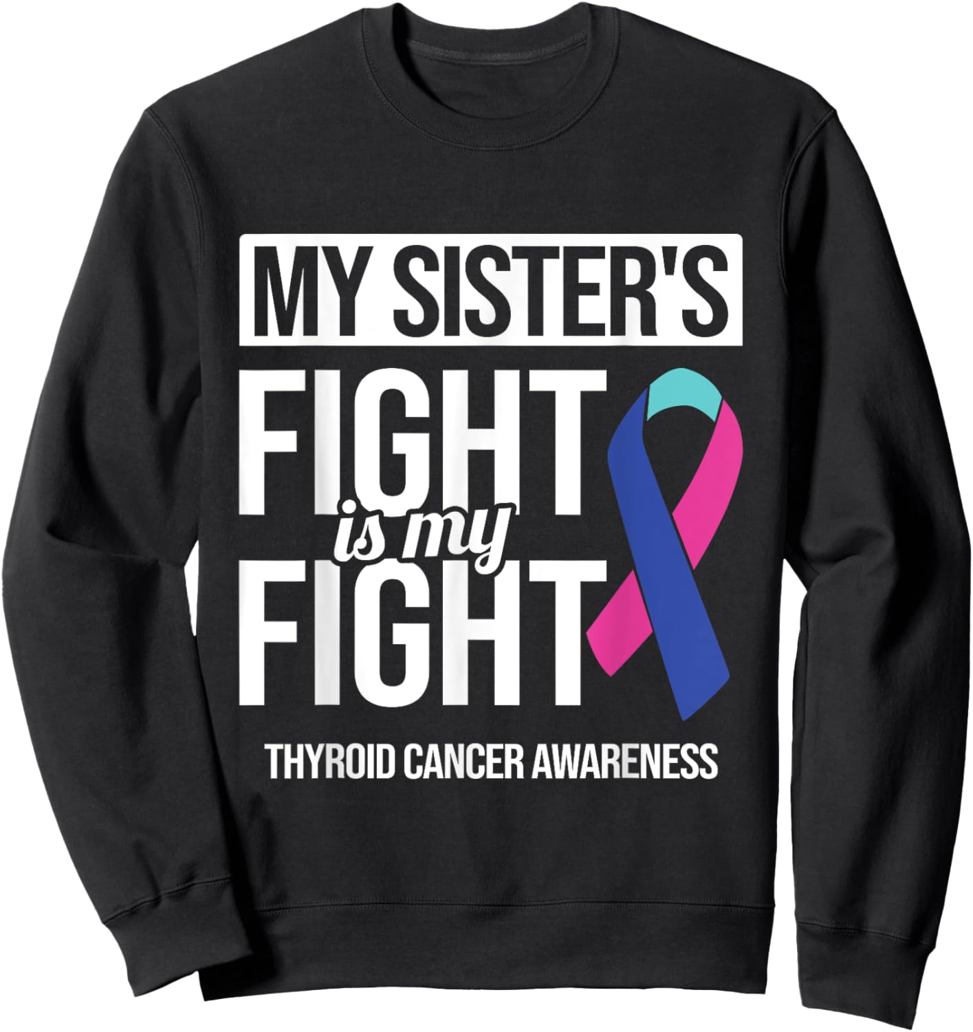 My Sister's Fight My Fight Thyroid Cancer Awareness Ribbon Sweatshirt - Sweatshirt | Black