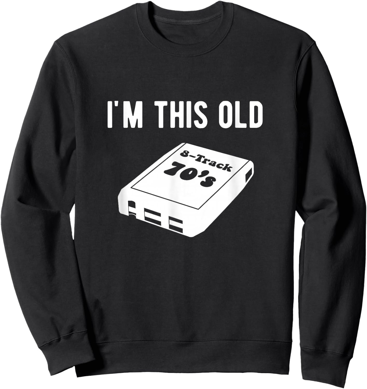 I'm This Old - 8 Track Tapes Sweatshirt - Sweatshirt | Black
