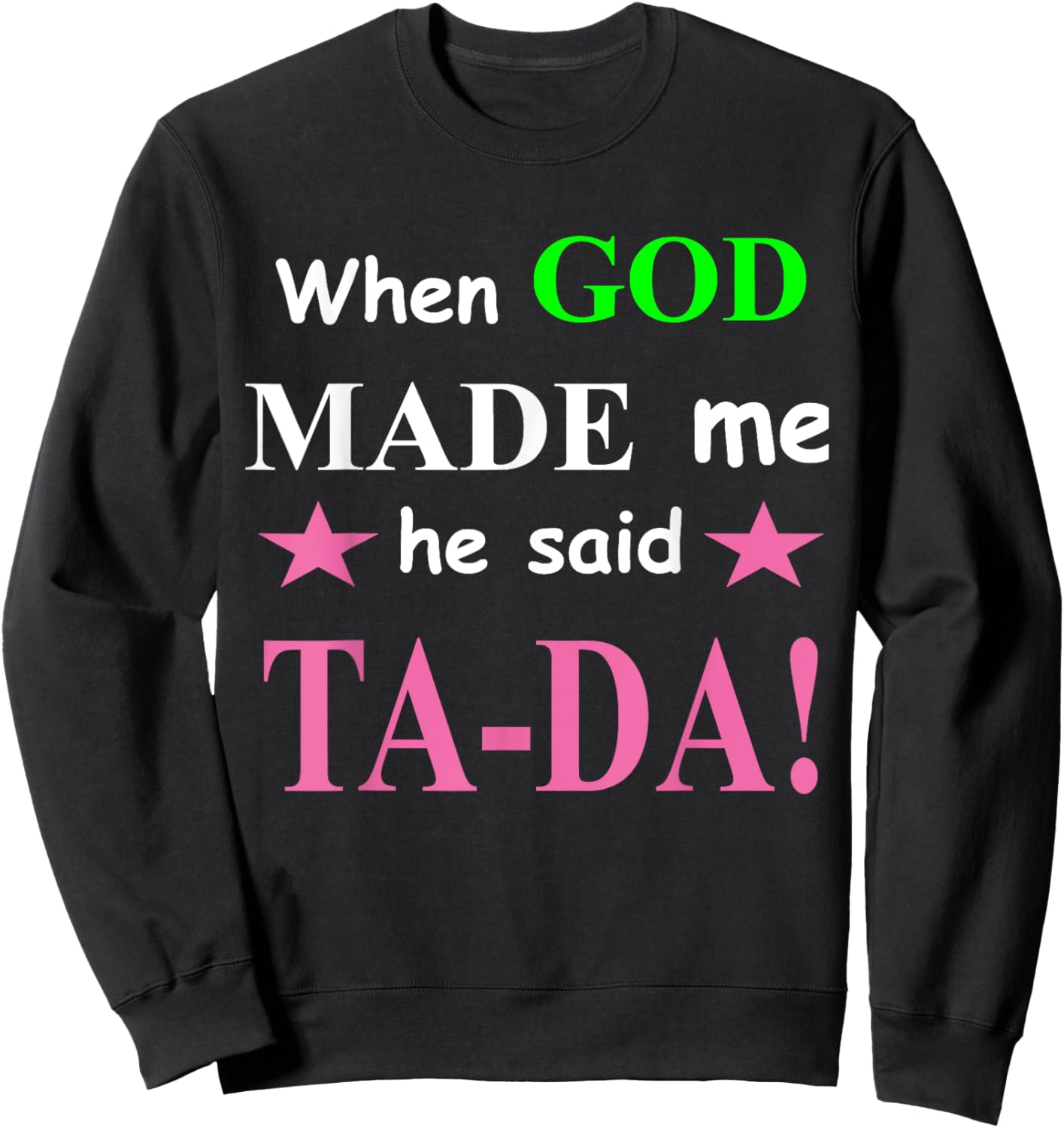 When God Made Me He Said TaDa Funny Sweatshirt - Sweatshirt | Black