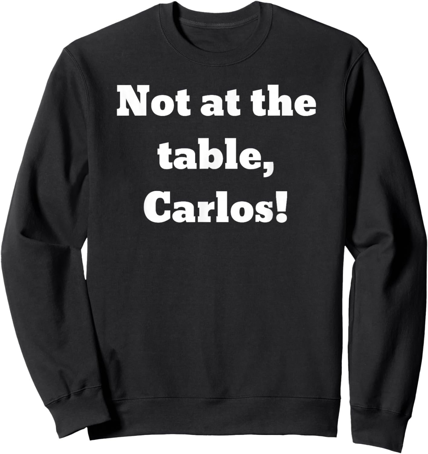 Not at the table, Carlos! Sweatshirt - Sweatshirt | Black