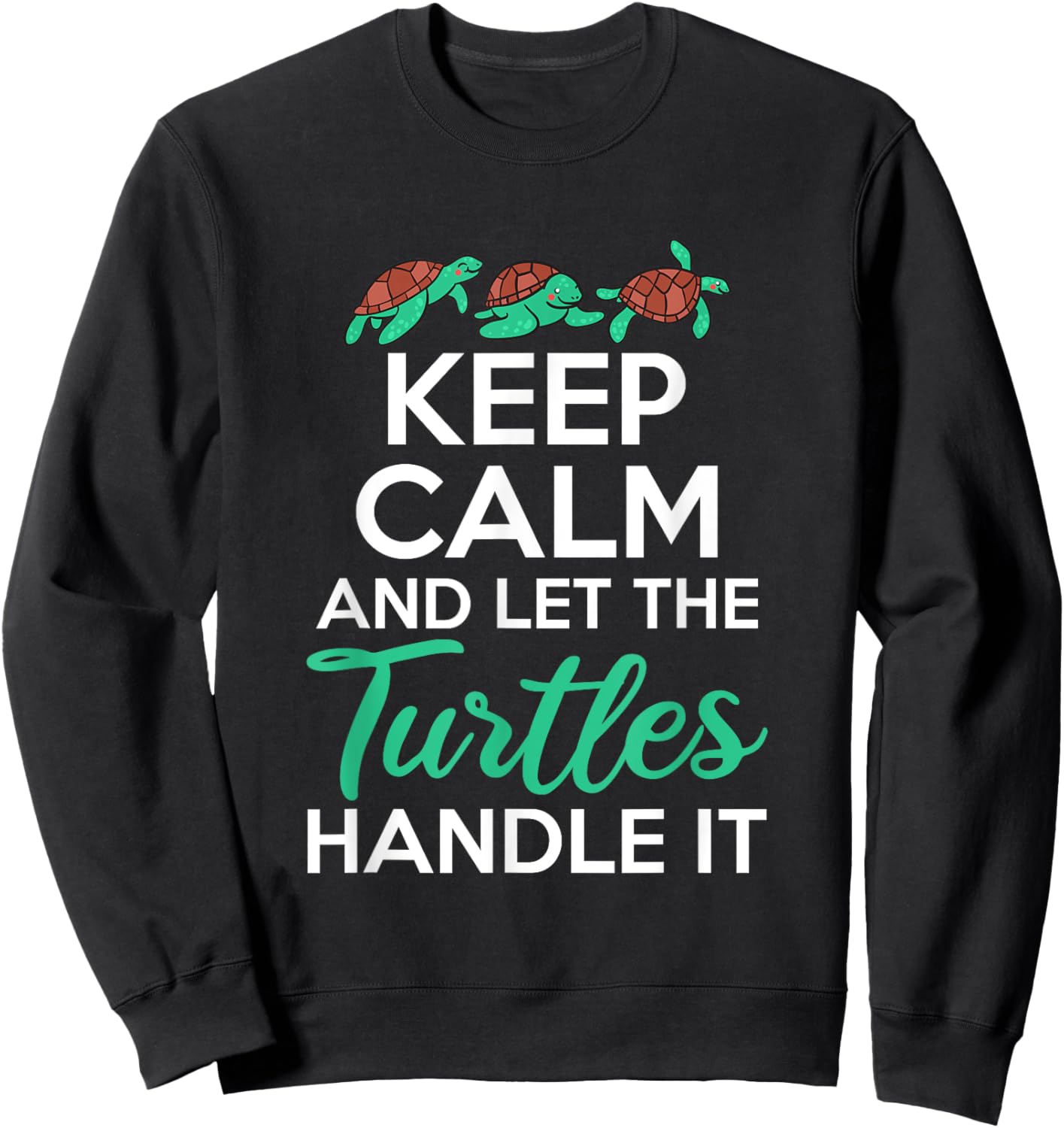 Keep Calm and let the Turtles handle it Sea Turtle Lover Sweatshirt - Sweatshirt | Black