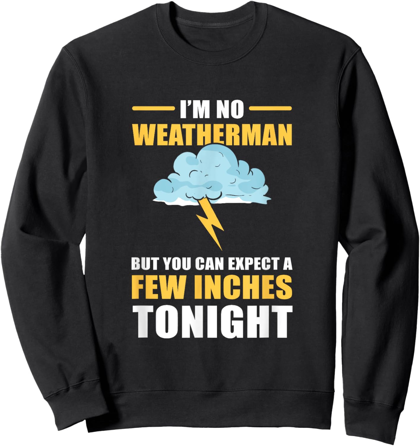 I'm No Weatherman But You Can Expect A Few Inches Tonight Sweatshirt - Sweatshirt | Black