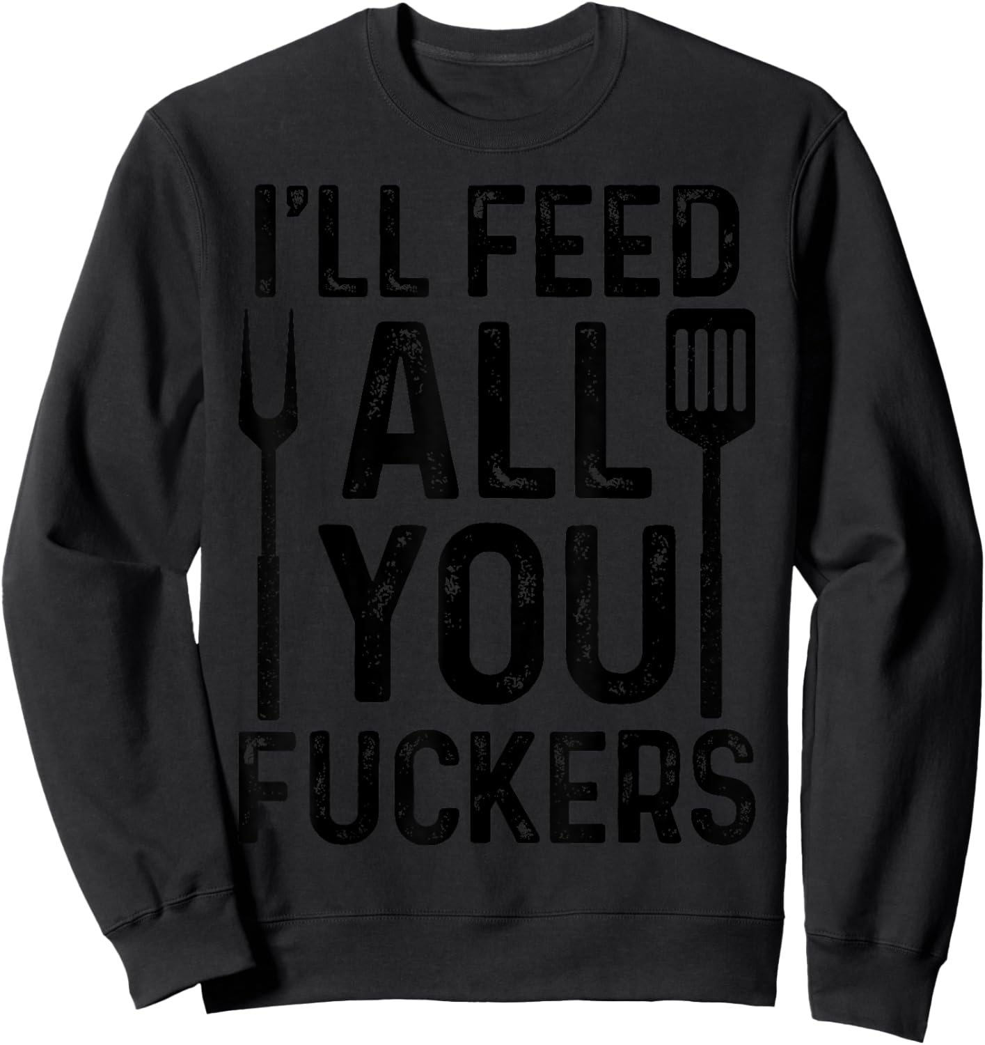 Chef I'll Feed All You F#ckers Funny BBQ Grilling Cook Sweatshirt - Sweatshirt | Black