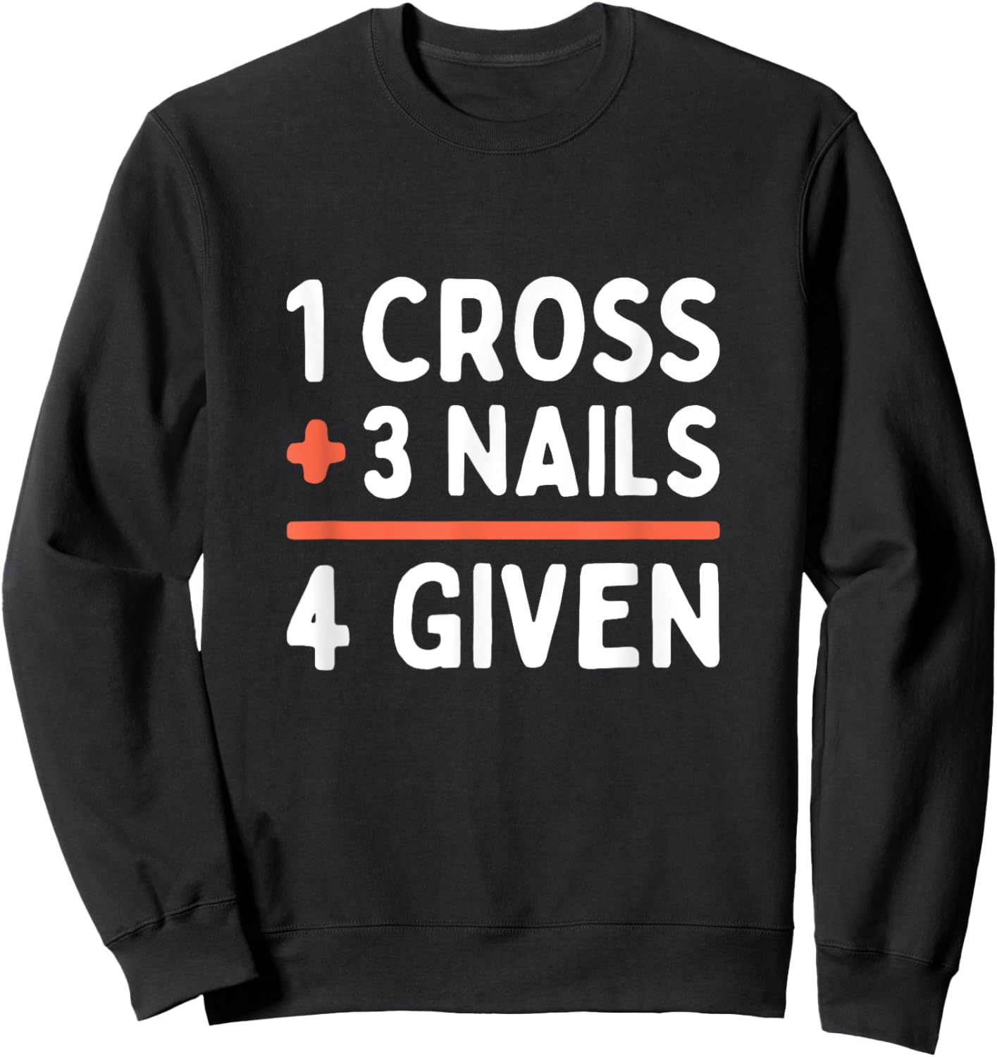 Christian Quote Forgiven 1 Cross + 3 Nails = 4 Given Easter Sweatshirt - Sweatshirt | Black