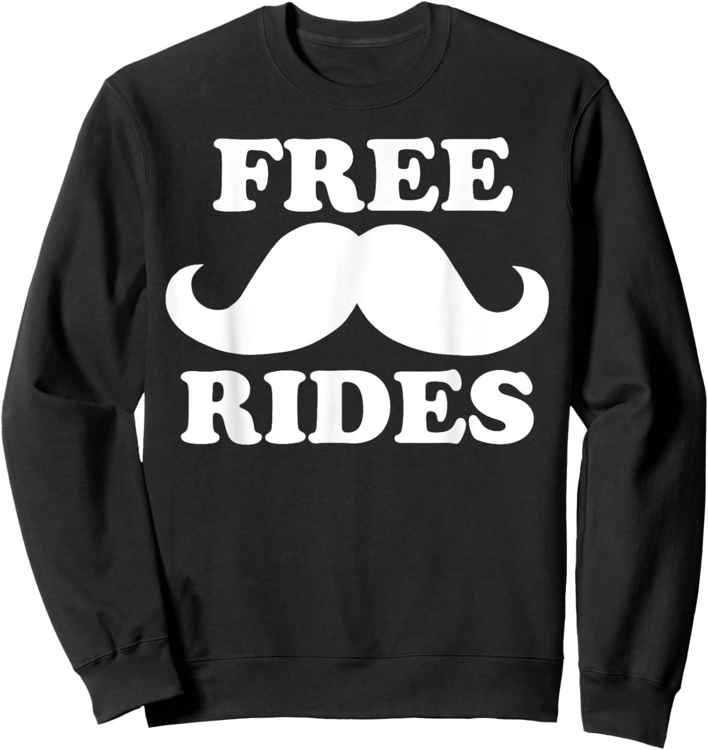 Free Rides Mustache Funny Free Mustache Rides Sweatshirt - Sweatshirt | Black