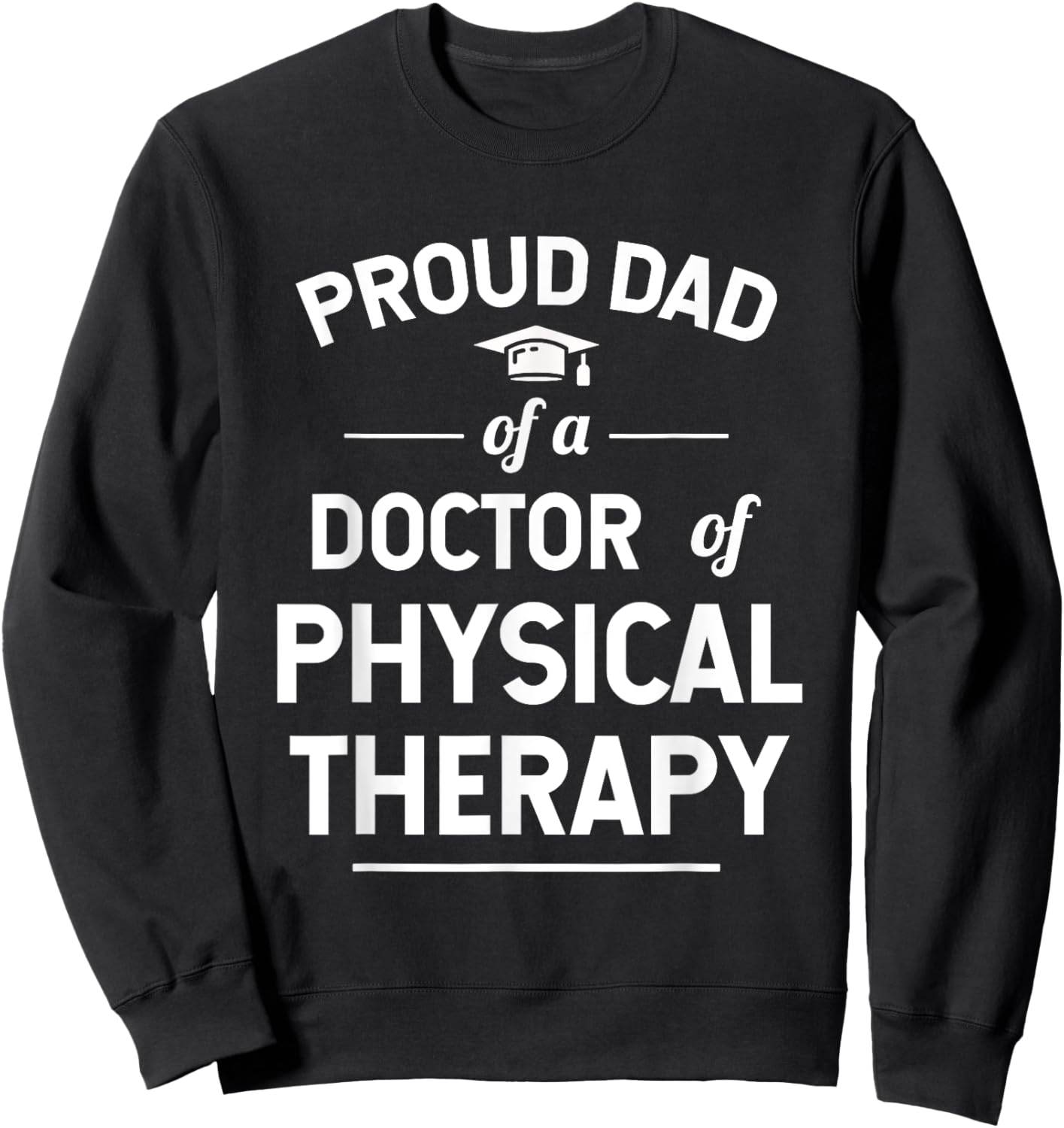 Proud Dad Of A Doctor Of Physical Therapy Sweatshirt - Sweatshirt | Black