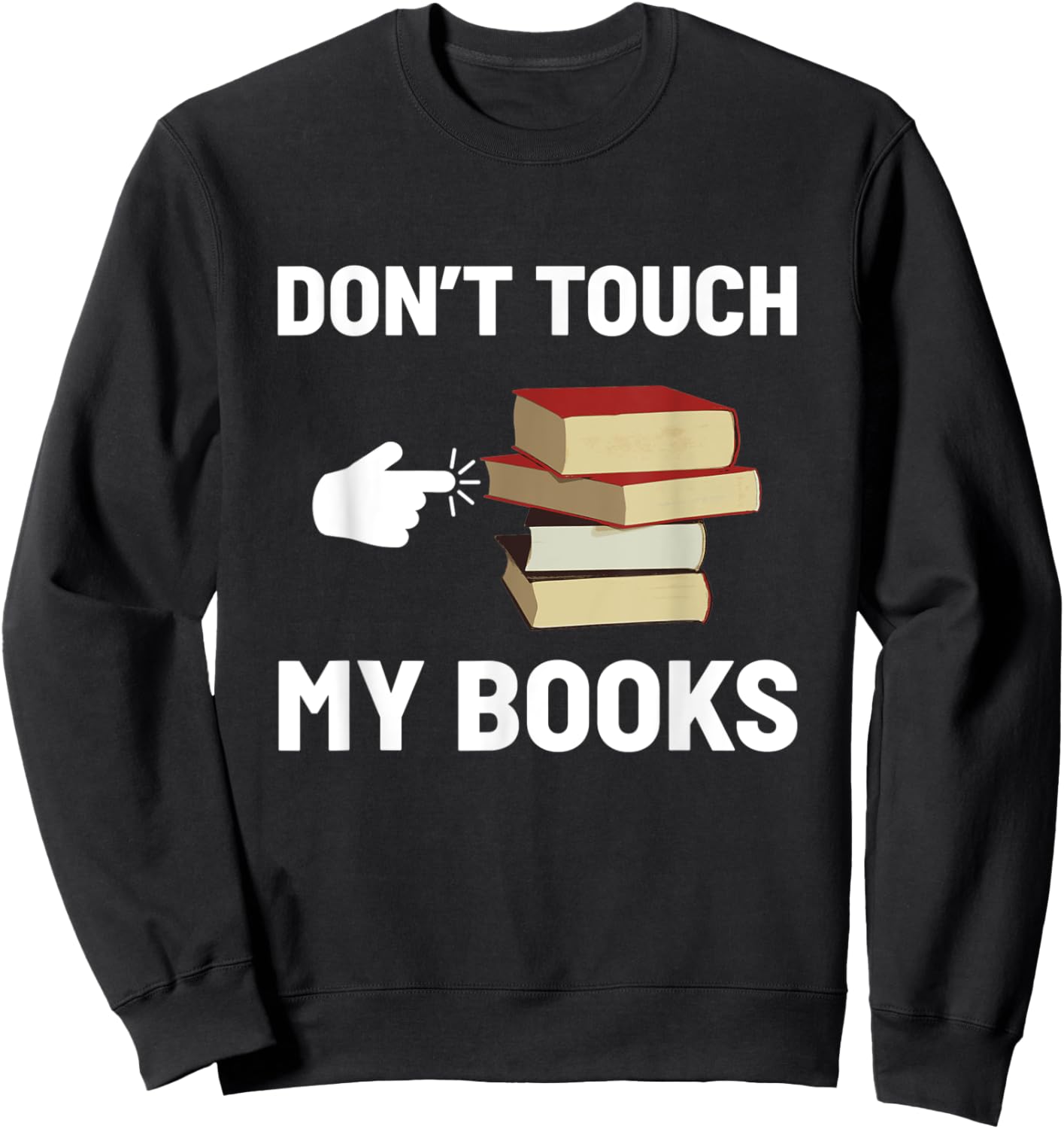 Don't Touch My Books Funny Bookworm Reading Books Lovers Sweatshirt - Sweatshirt | Black