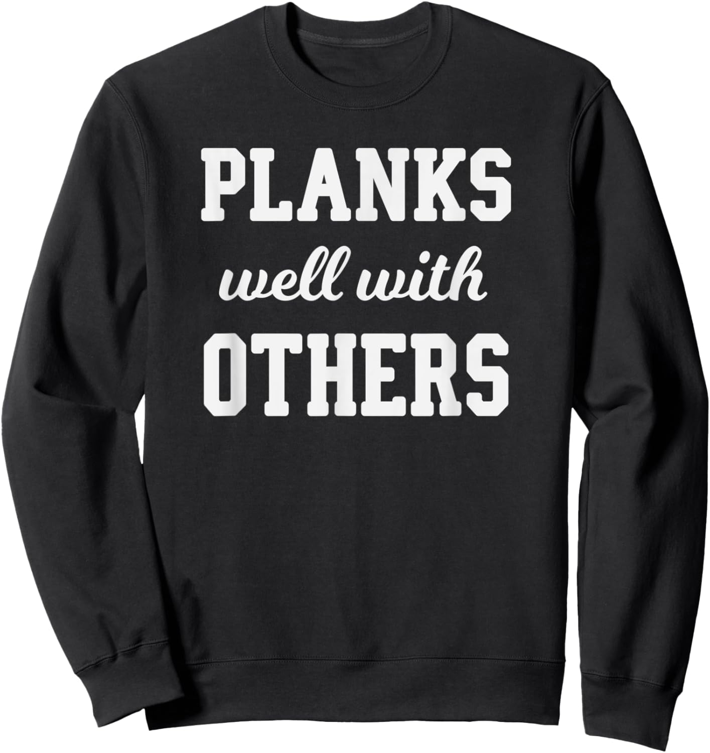 Funny Workout Saying Planks Well With Others Sweatshirt - Sweatshirt | Black