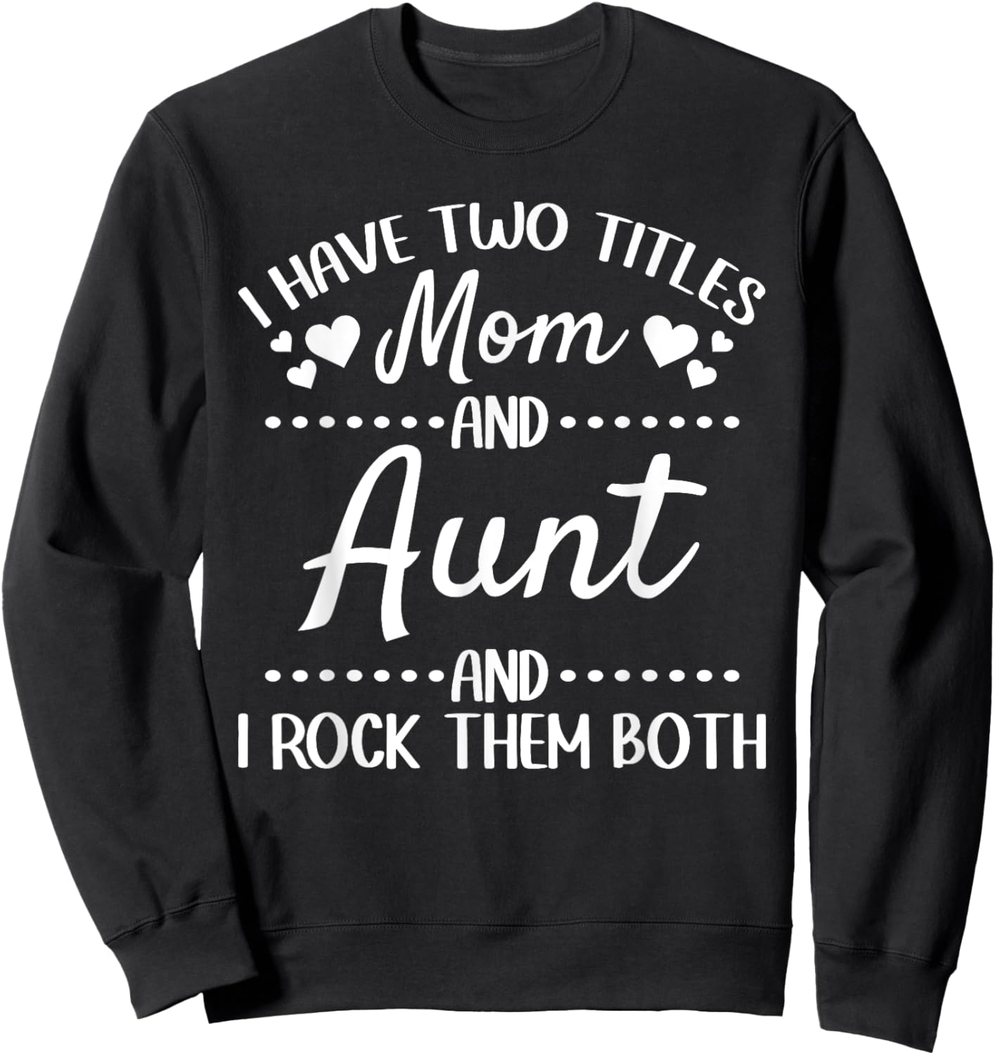 I Have Two Titles Mom And Aunt And I Rock Them Both - Aunt Sweatshirt - Sweatshirt | Black