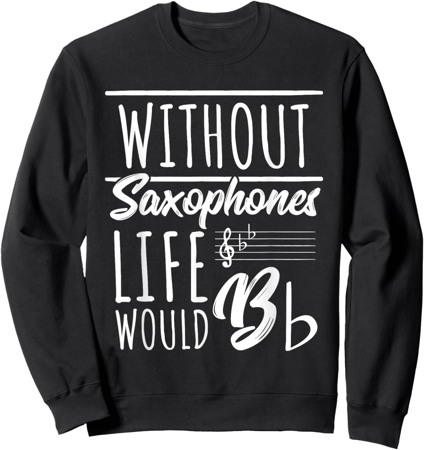 Without Saxophones Life Would Be b I Sax Saxist Saxophone Sweatshirt - Sweatshirt | Black