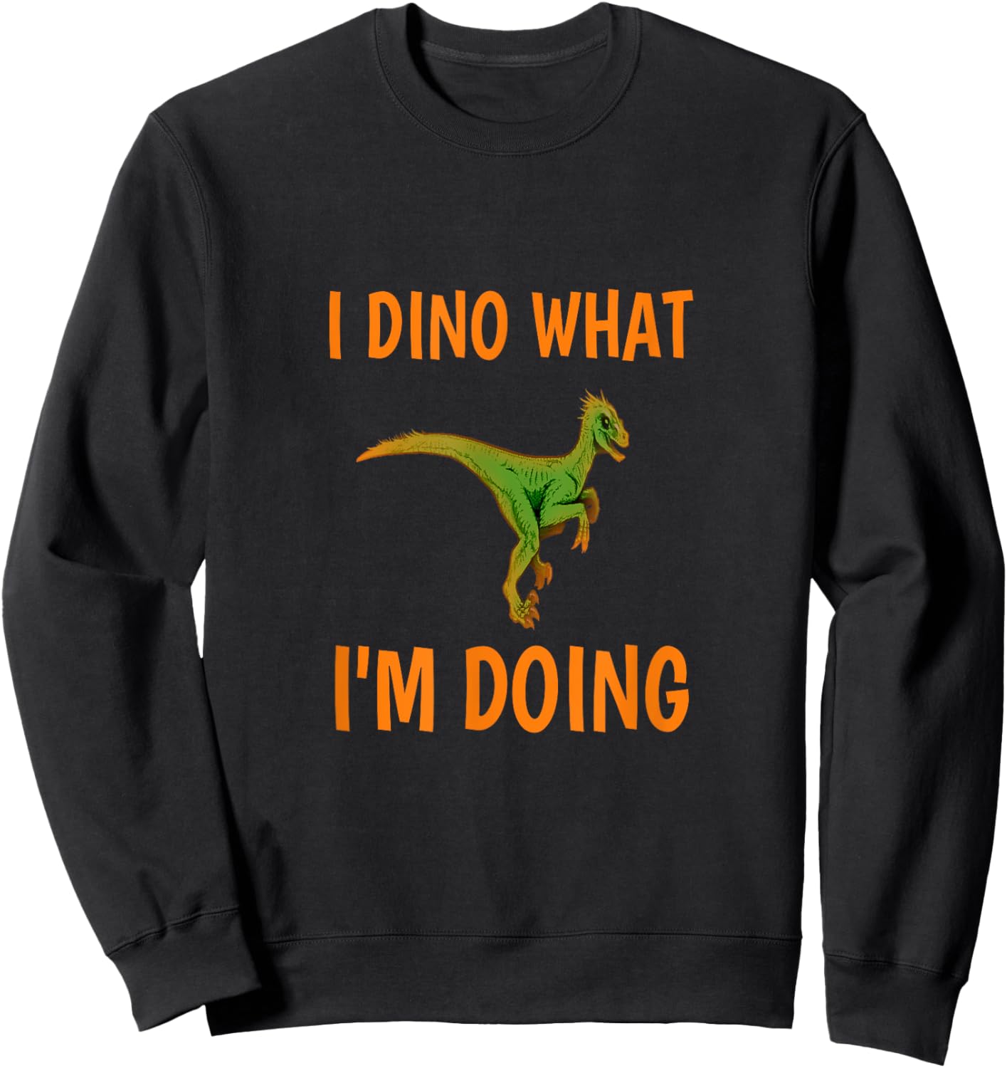 I dino what I'm doing funny dinosaur Sweatshirt - Sweatshirt | Black
