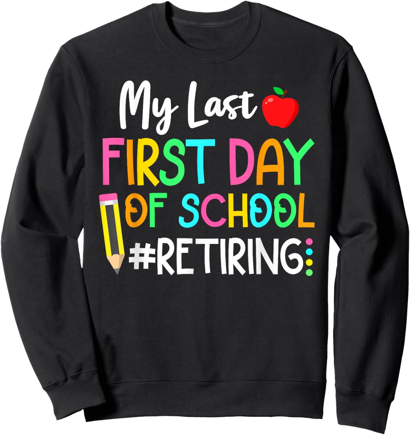 Funny Teacher's Retirement "My Last First Day of School" Sweatshirt - Sweatshirt | Black
