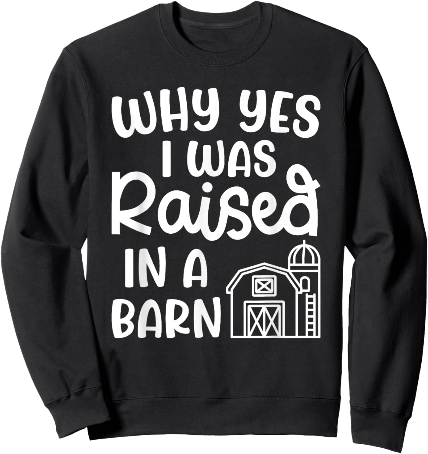 Why Yes I Was Raised In A Barn Farm Farming Cute Funny Sweatshirt - Sweatshirt | Black