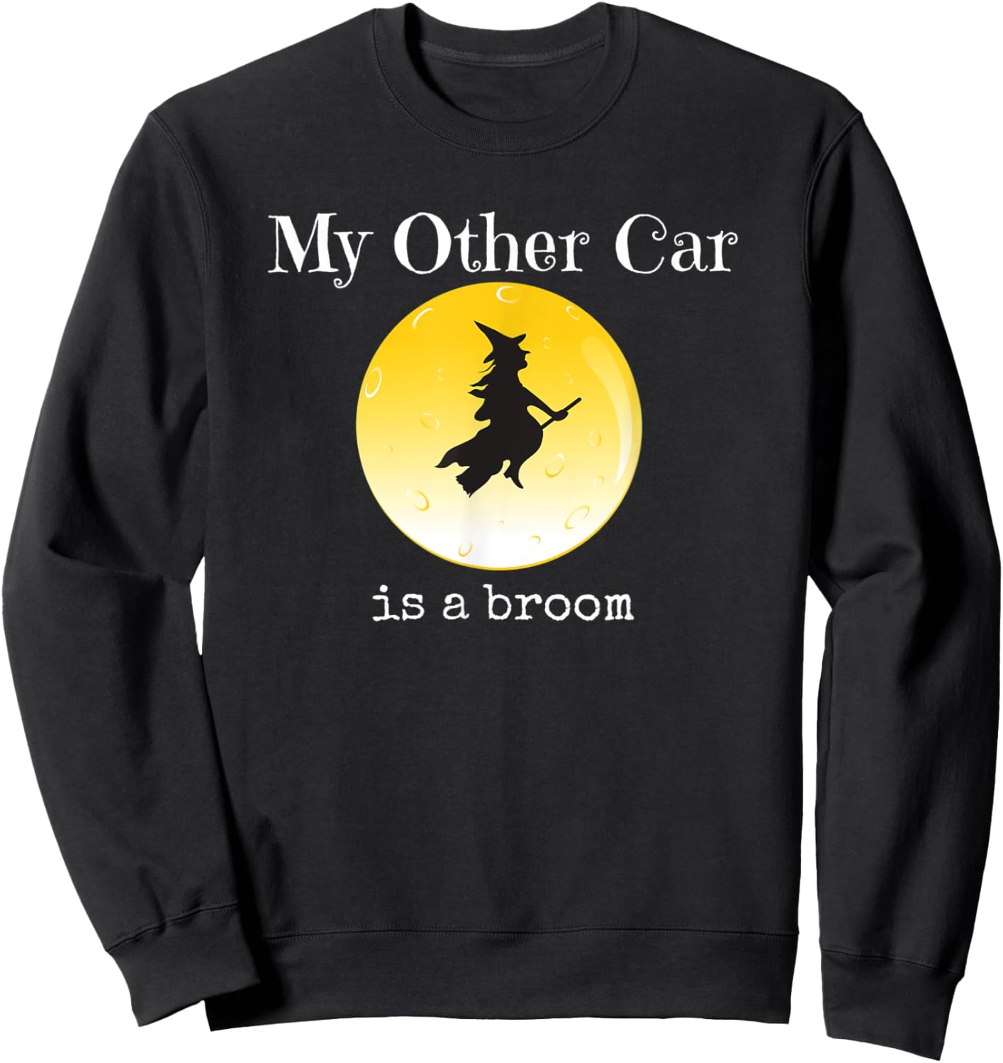 My Other Car Is a Broom Funny Sarcastic Halloween Design Sweatshirt - Sweatshirt | Black