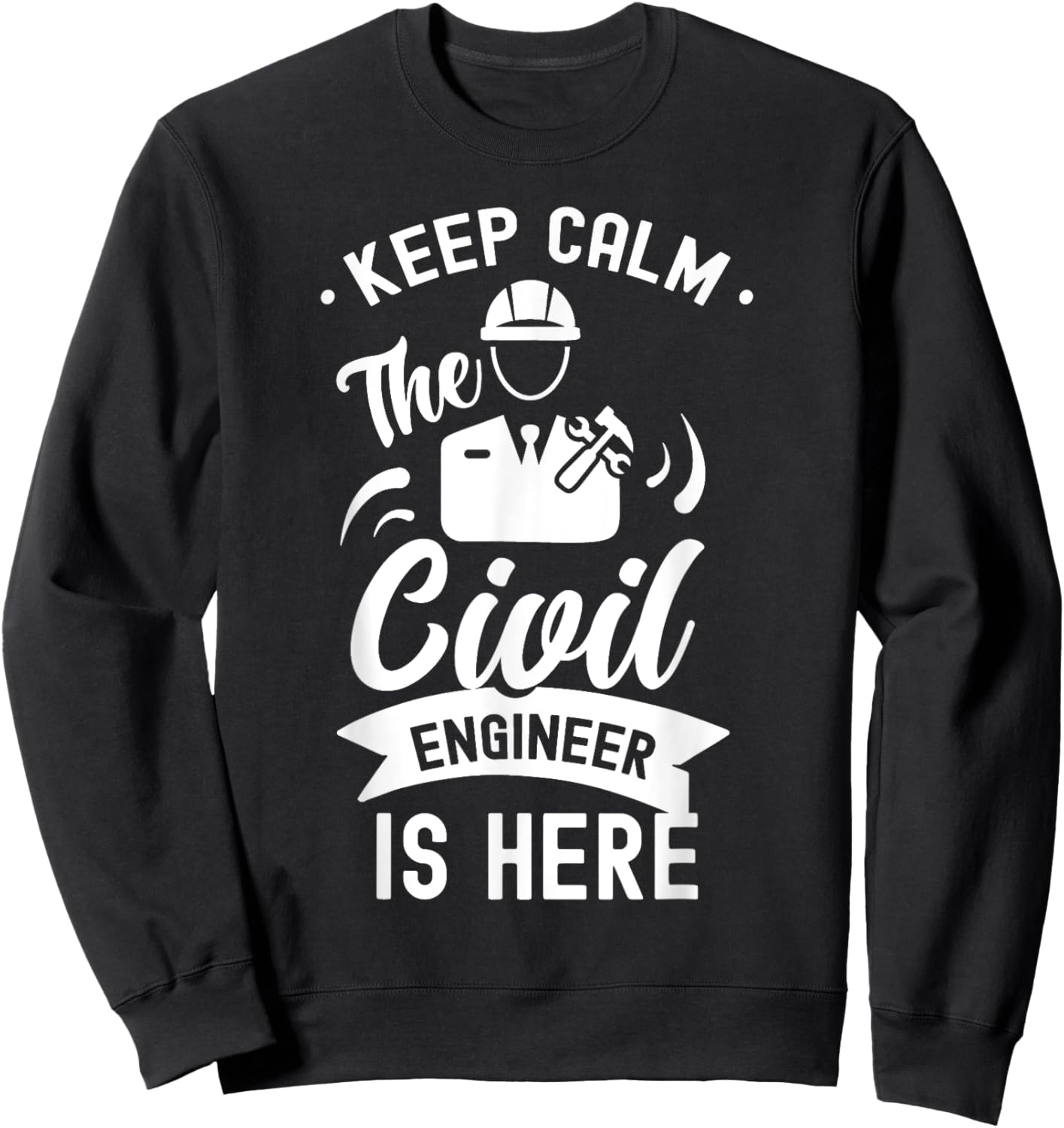 Keep Calm The Civil Engineer Is Here Engineering Job Student Sweatshirt - Sweatshirt | Black