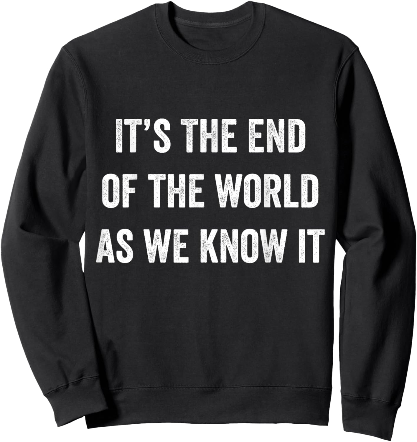 It's The End Of The World As We Know It Funny Doom Gloom Sweatshirt - Sweatshirt | Black