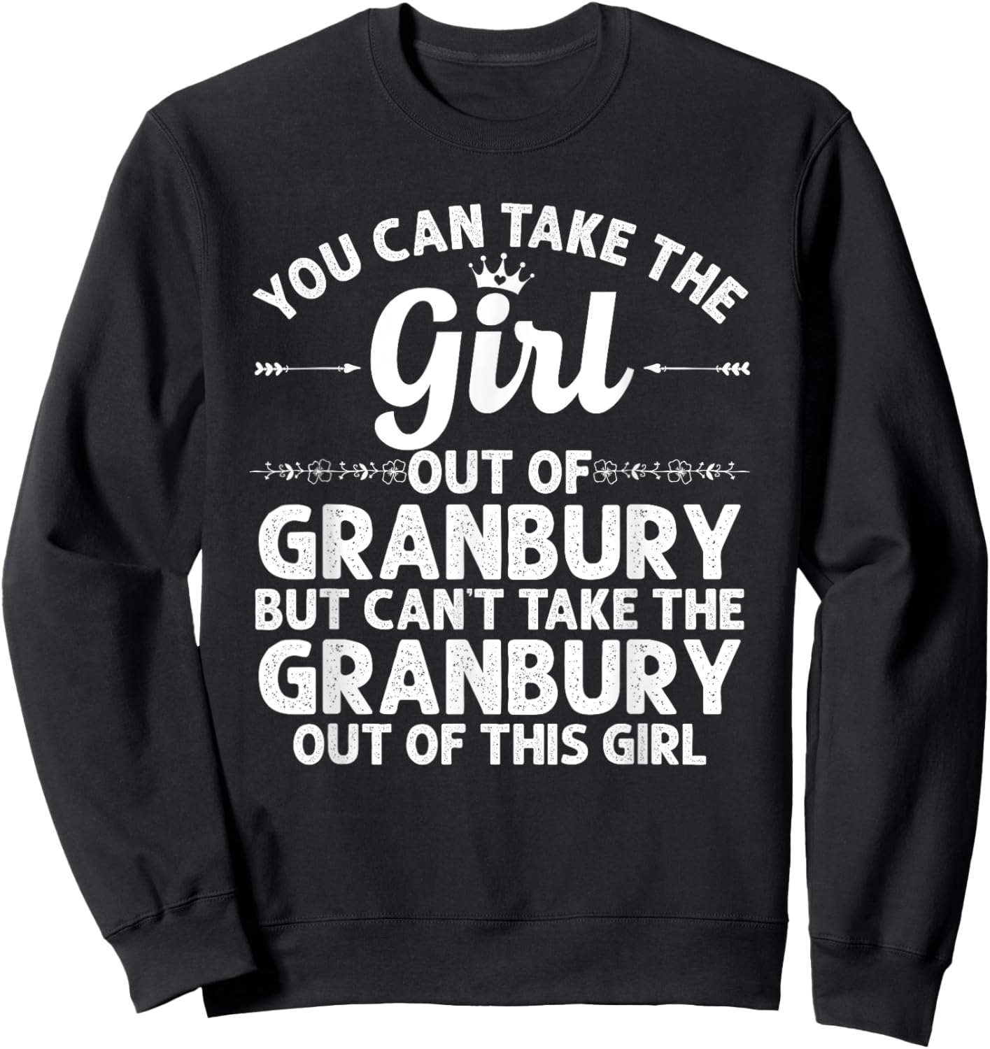 Girl Out Of GRANBURY TX TEXAS Gift Funny Home Roots USA Sweatshirt - Sweatshirt | Black