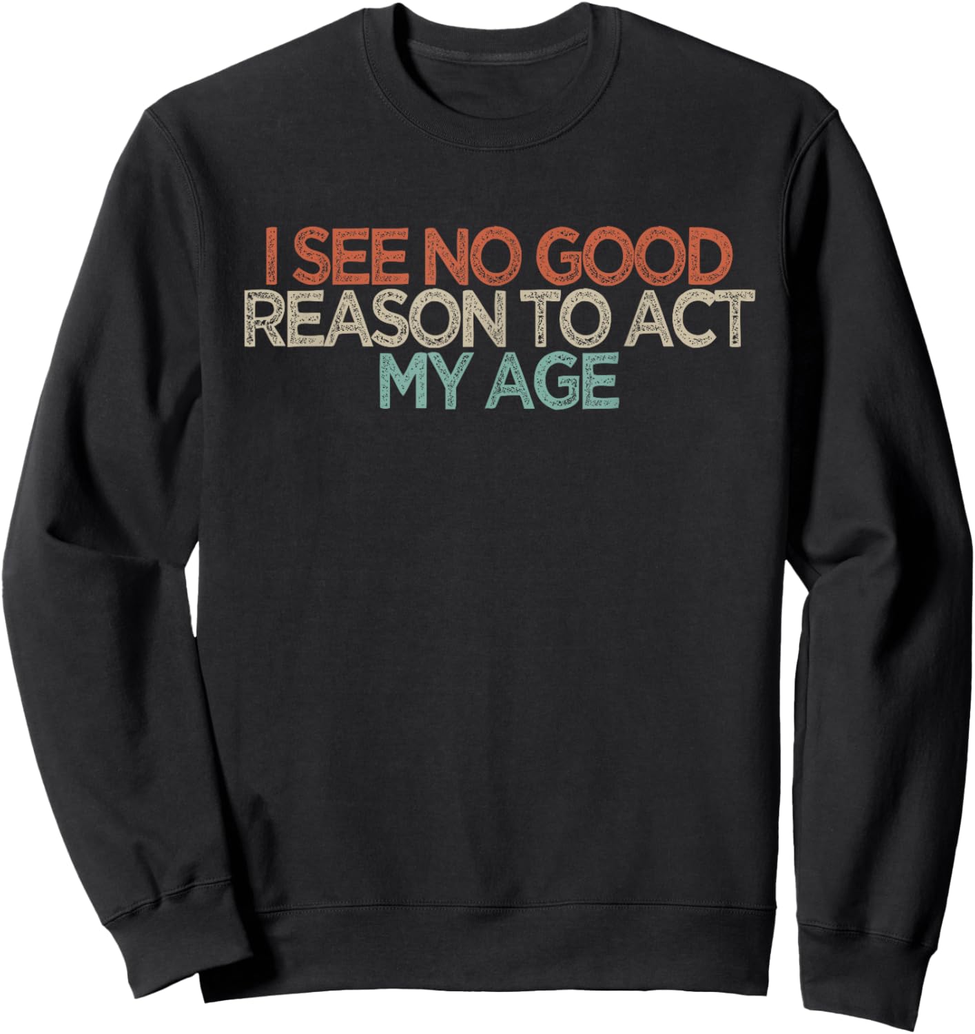 Funny I See No Good Reason to Act My Age Sweatshirt - Sweatshirt | Black