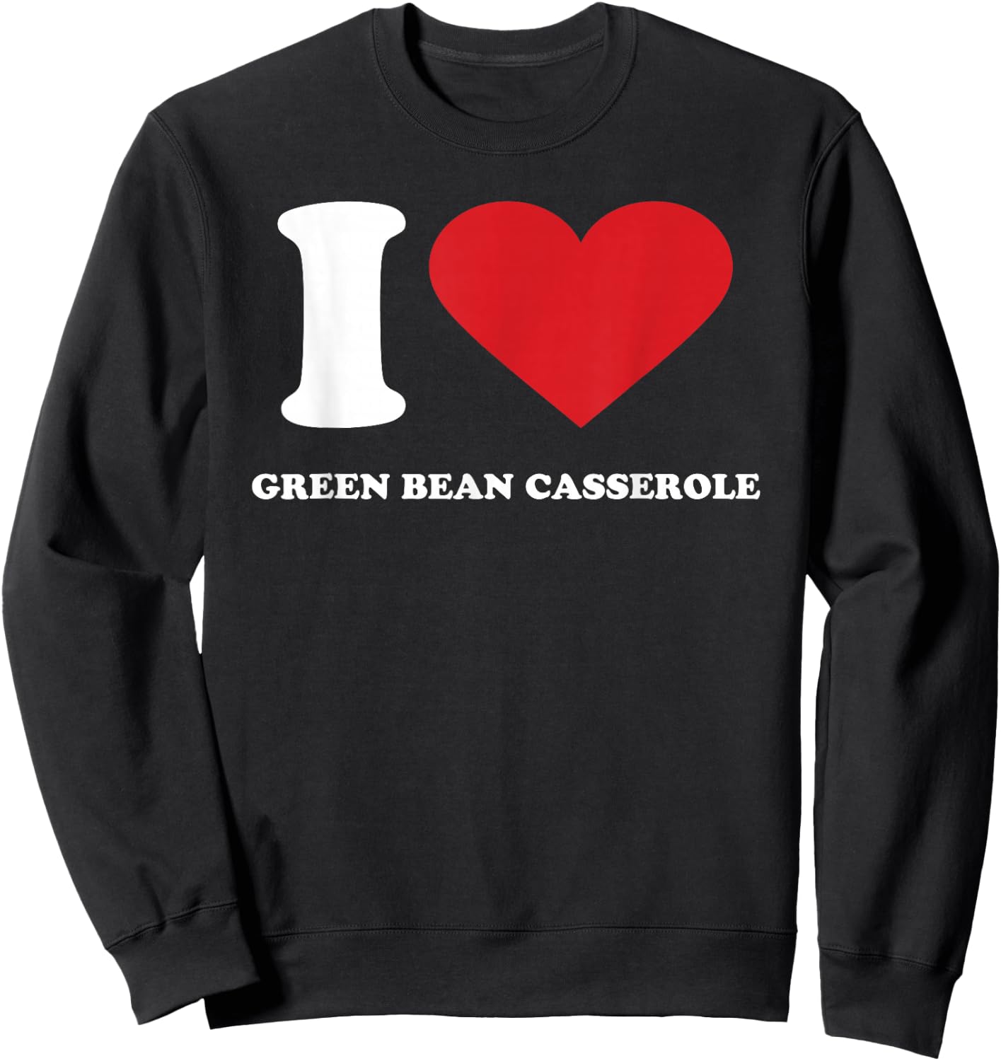 I Love GREEN BEAN CASSEROLE I Heart GREEN BEAN CASSEROLE Sweatshirt - Sweatshirt | Black