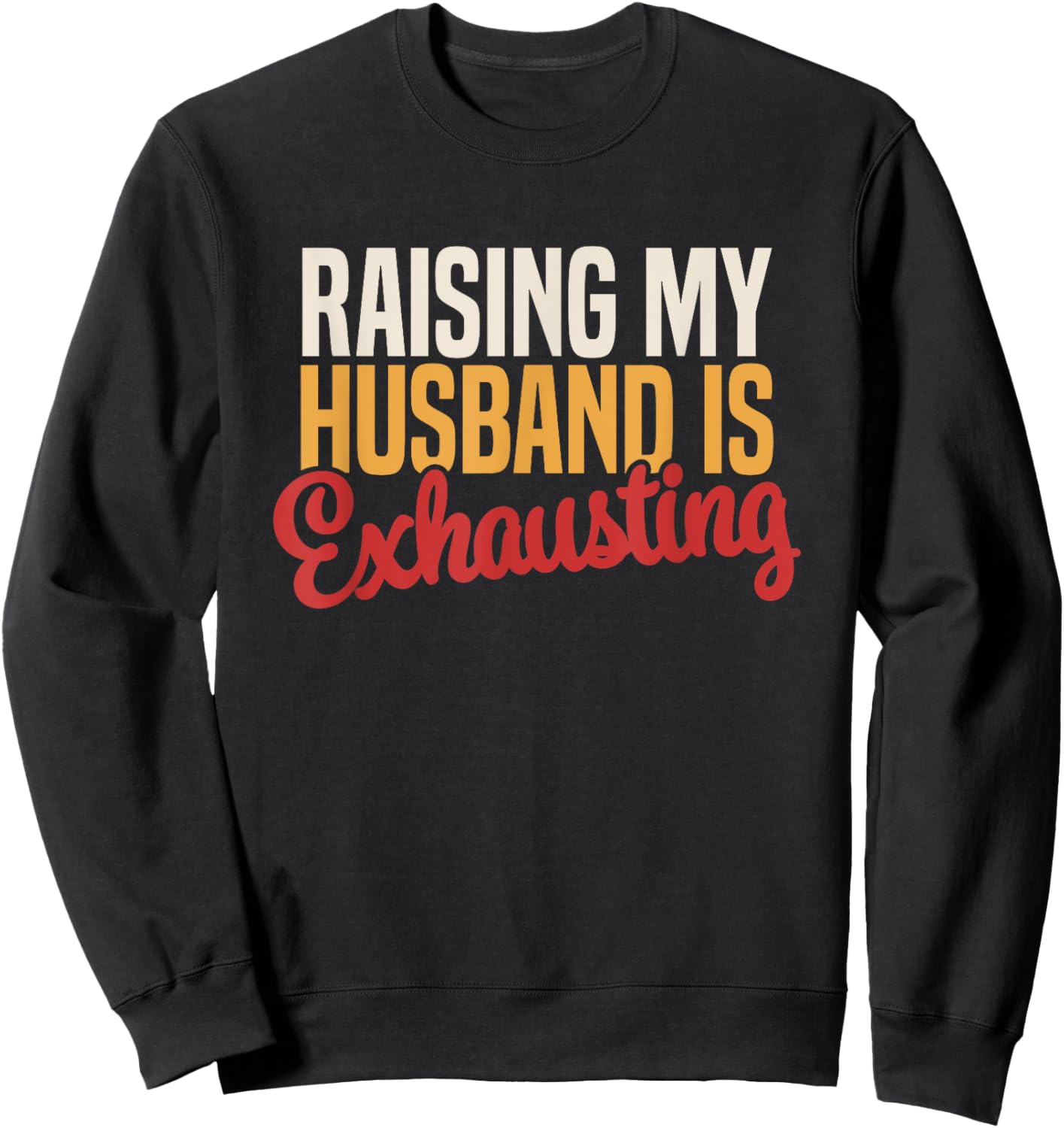 Raising my Husband is Exhausting Wife Women's Funny Saying Sweatshirt - Sweatshirt | Black
