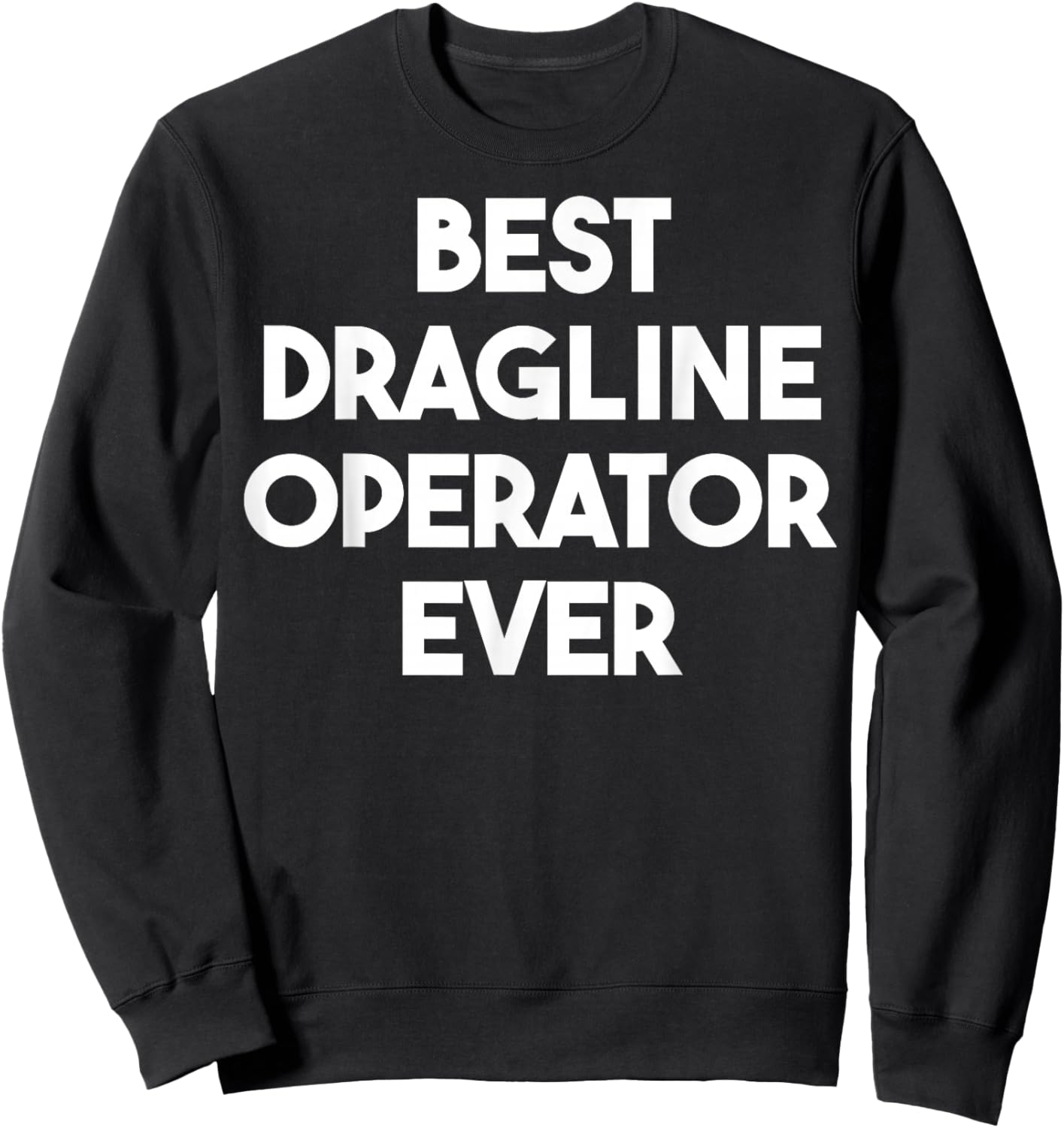 Best Dragline Operator Ever Sweatshirt - Sweatshirt | Black