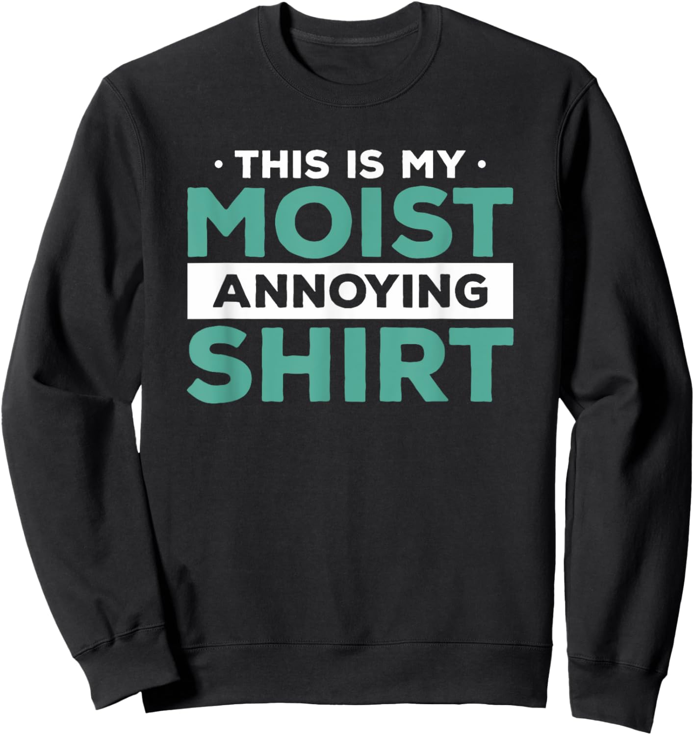 This Is My Moist Annoying Shirt Funny Food Pun Humor Sweatshirt - Sweatshirt | Black