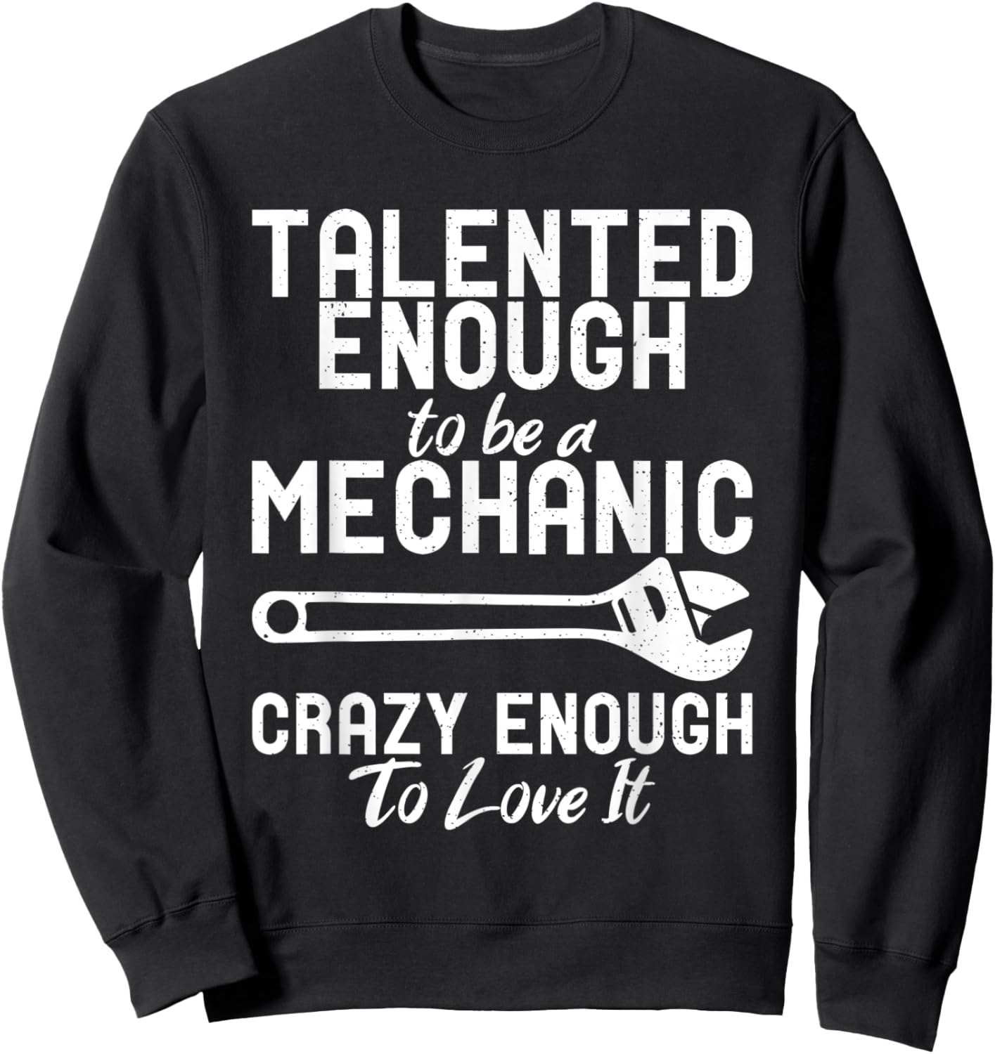 Talented enough to be a Mechanic crazy enough to love it Sweatshirt - Sweatshirt | Black