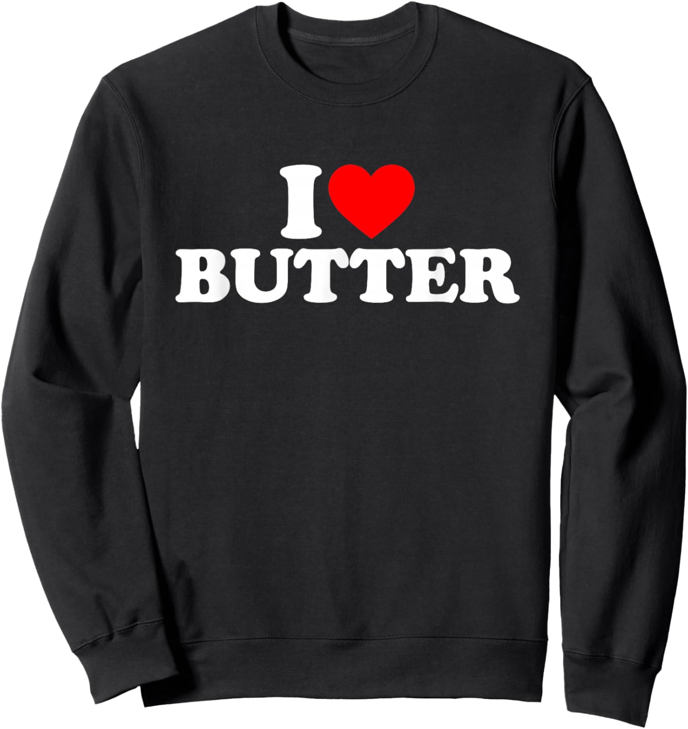 I Love Butter I Heart Butter Shirt Food Lover Sweatshirt - Sweatshirt | Black