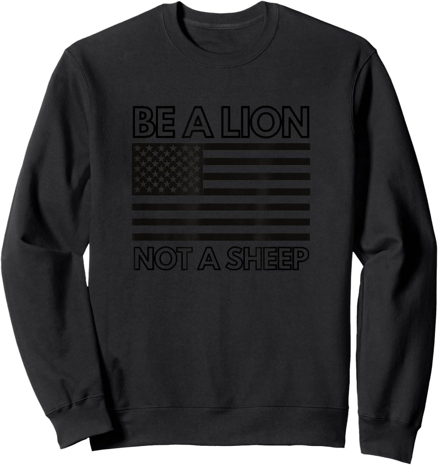 Be the Lion. Not the Sheep. American Flag Patriotic Sweatshirt - Sweatshirt | Black