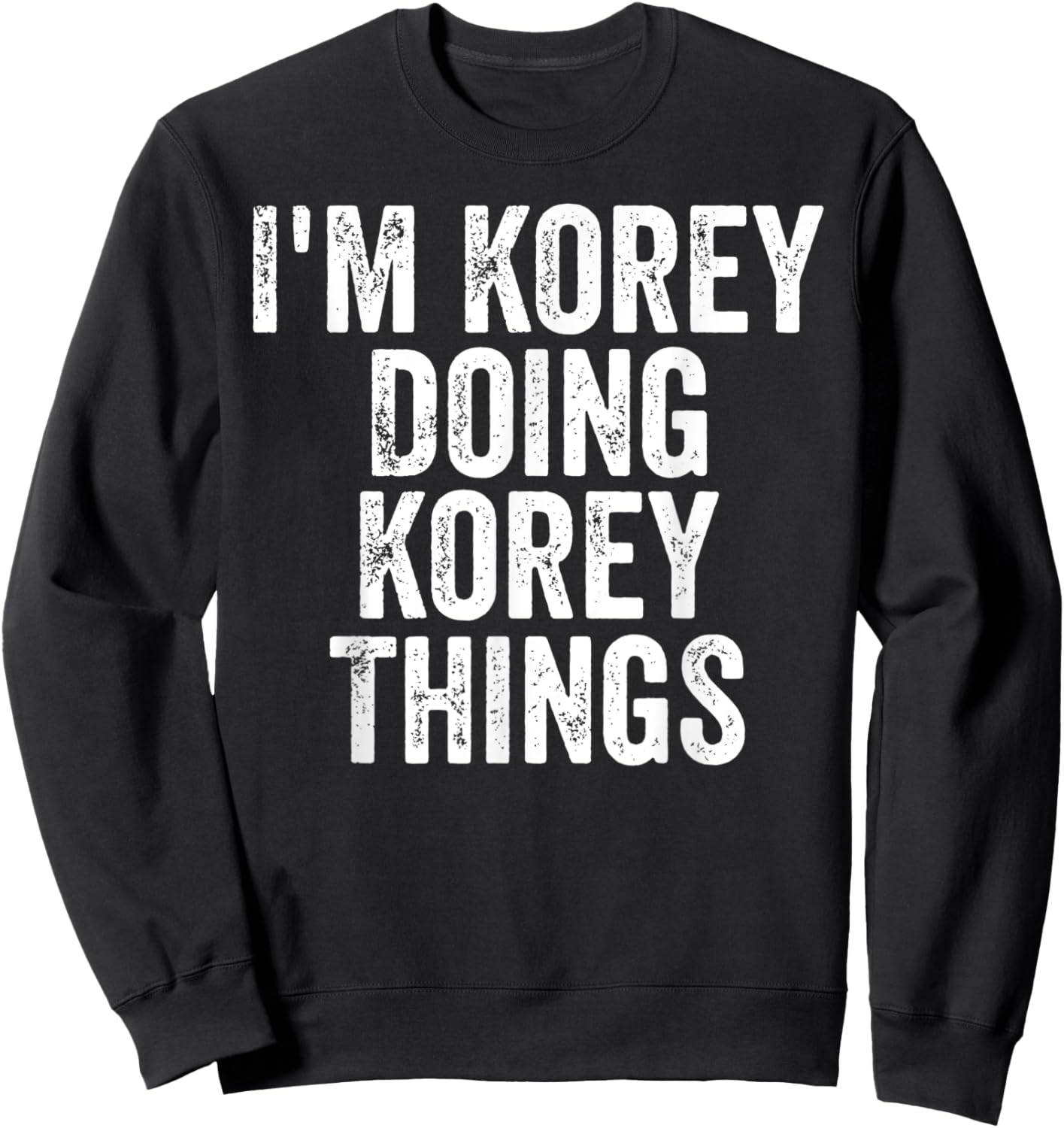 I'm Korey Doing Korey Things Shirt Personalized First Name Sweatshirt - Sweatshirt | Black