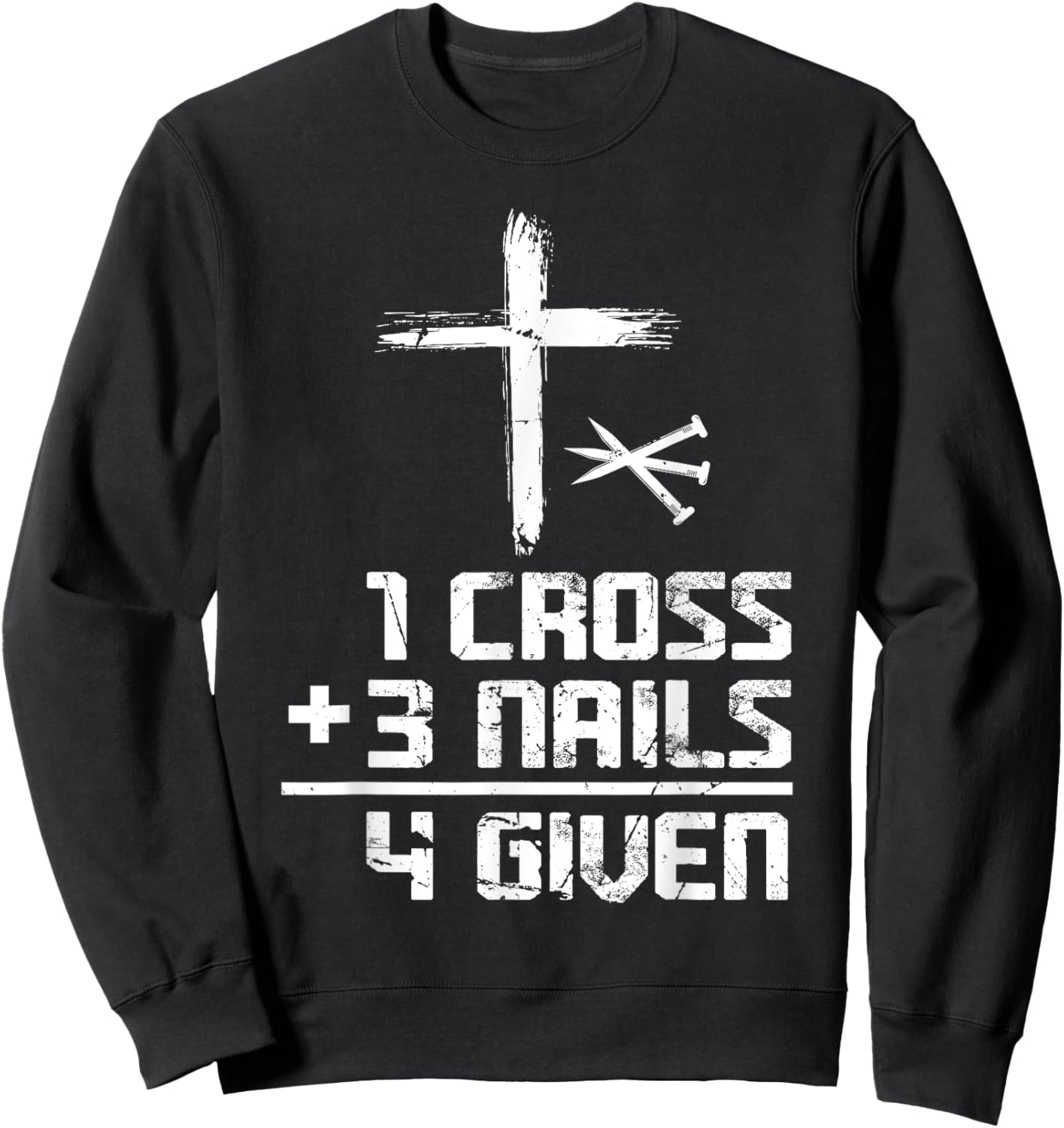 Christian Cross Faith 1 Cross 3 Nails 4 Given Sweatshirt - Sweatshirt | Black