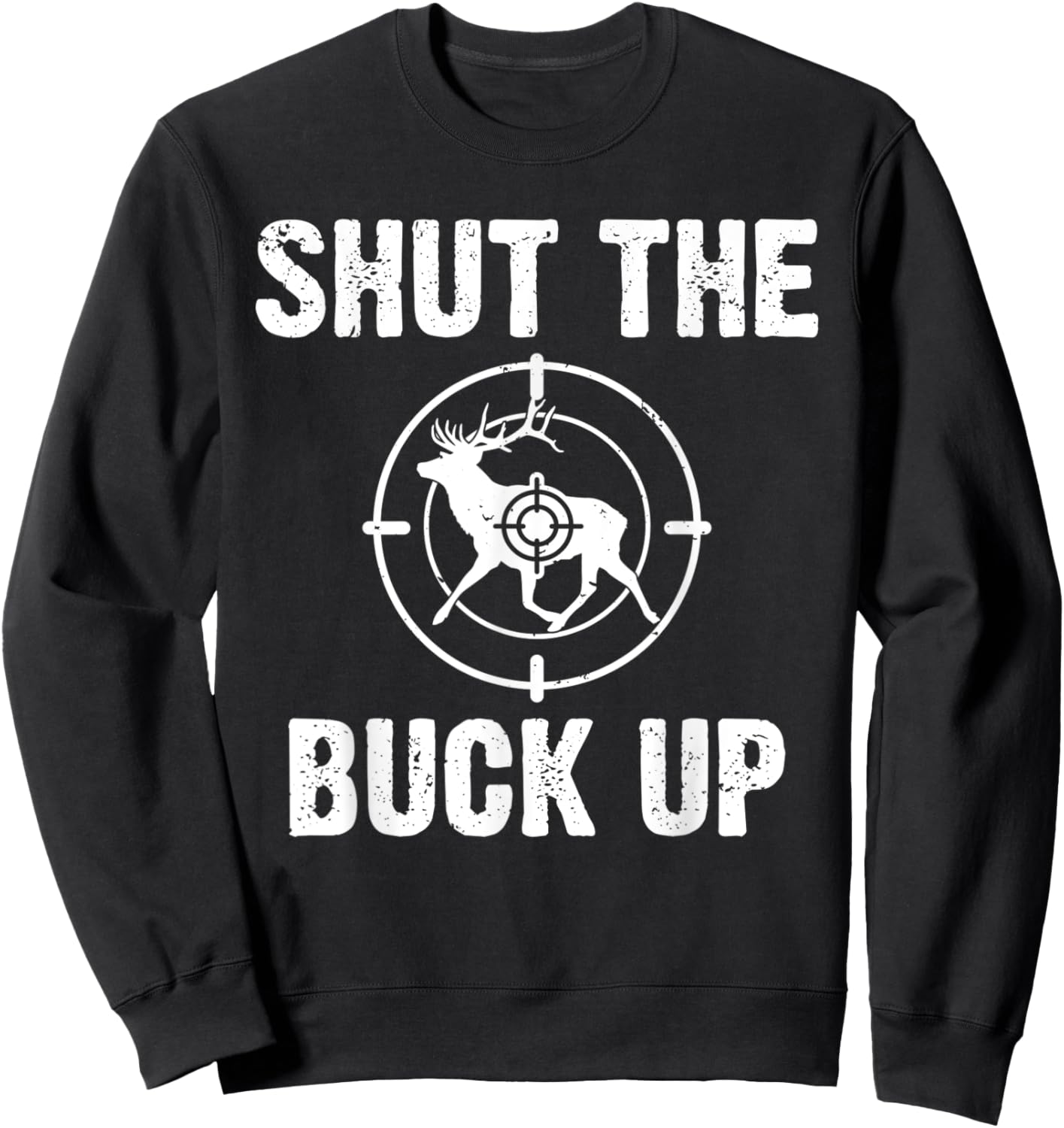 Shut the Buck Up Funny Wildlife Fishing Hunter Sweatshirt - Sweatshirt | Black