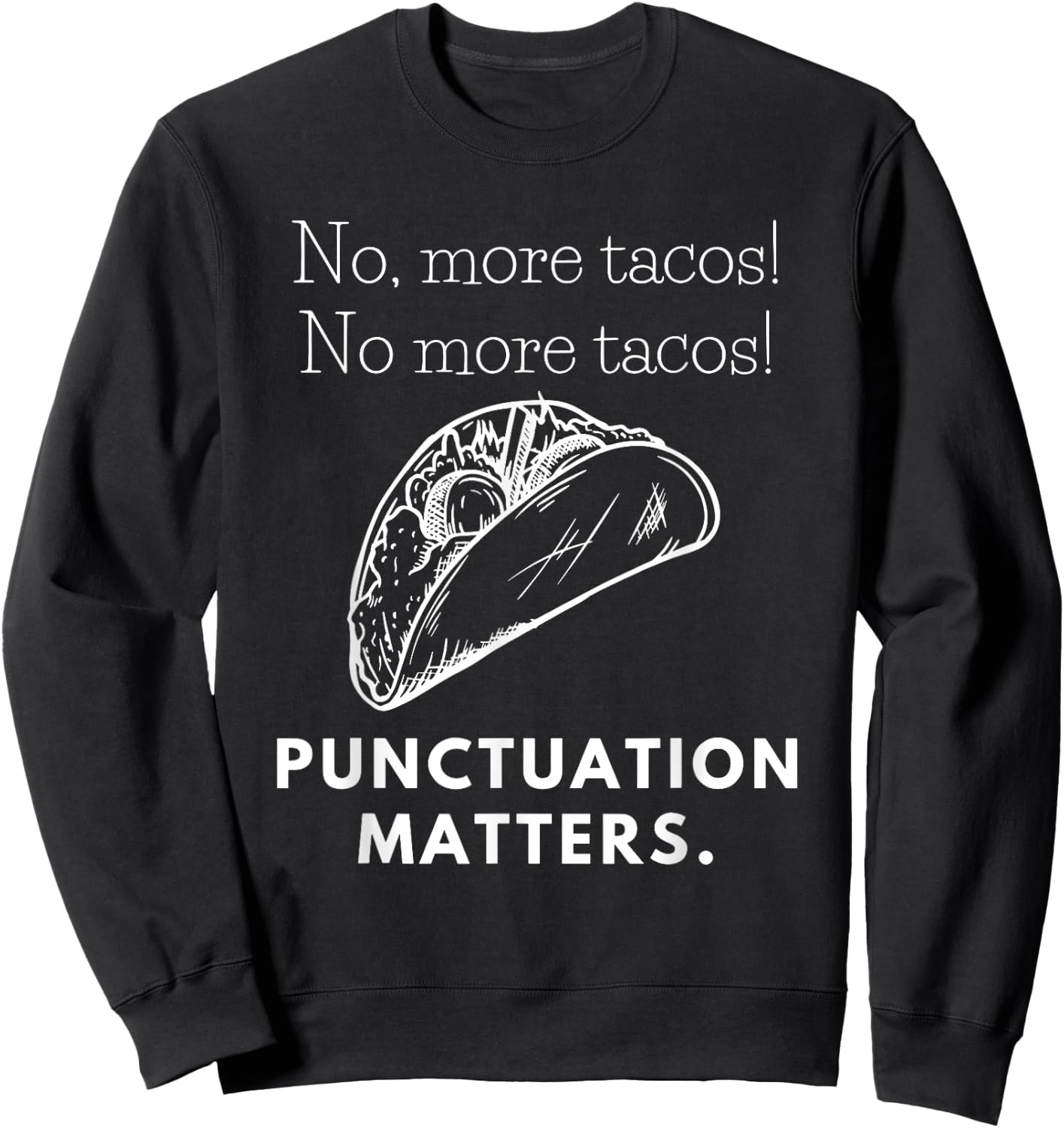 No, More Tacos! No More Tacos! Punctuation Matters Sweatshirt - Sweatshirt | Black