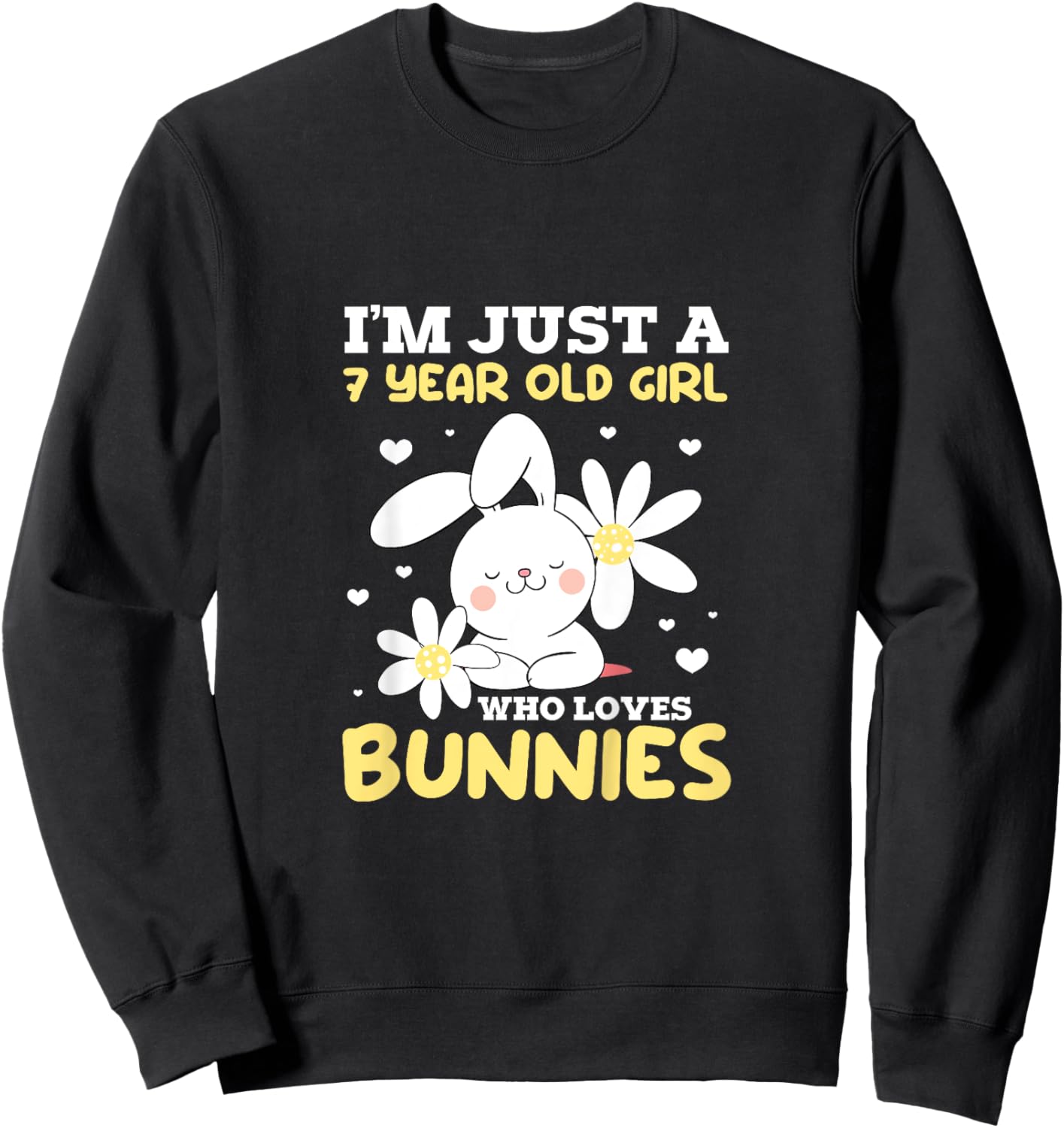 I'm Just A 7 Year Old Girl Who Loves Bunnies Bunny Rabbit Sweatshirt - Sweatshirt | Black