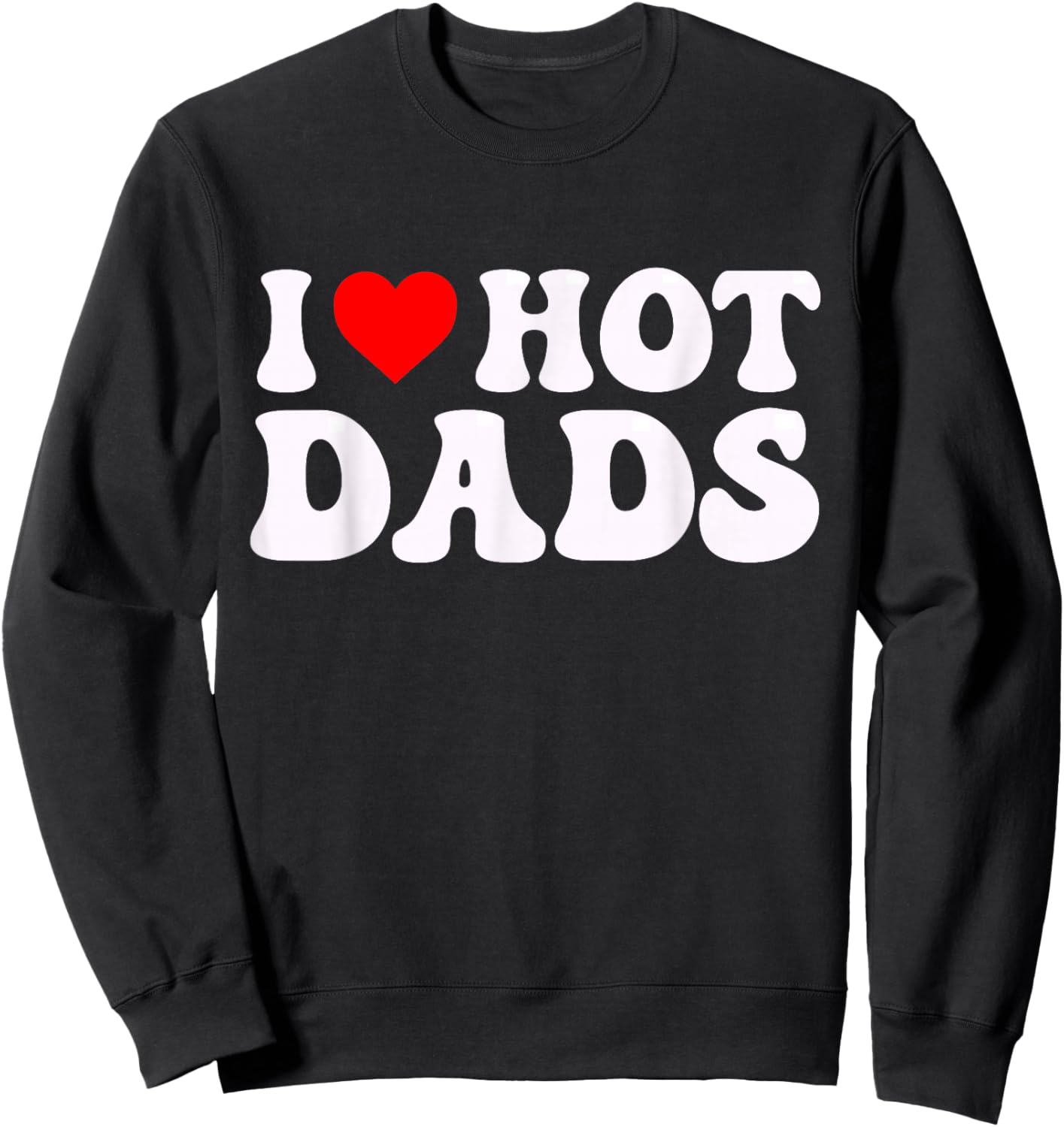 I Love Hot Dads Funny I Heart Hot Dads Sweatshirt - Sweatshirt | Black