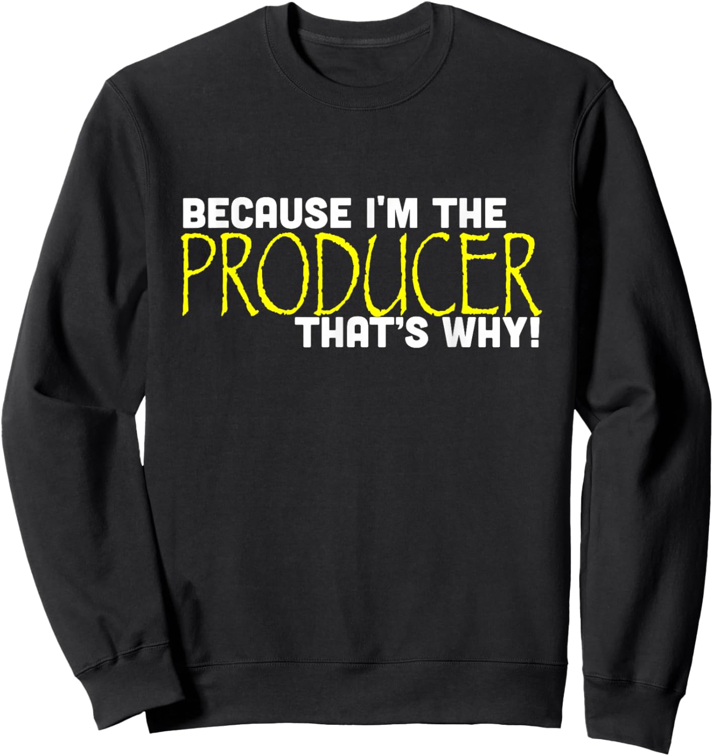 Because I'm The Producer That's Why Funny Gift Movie Sweatshirt - Sweatshirt | Black