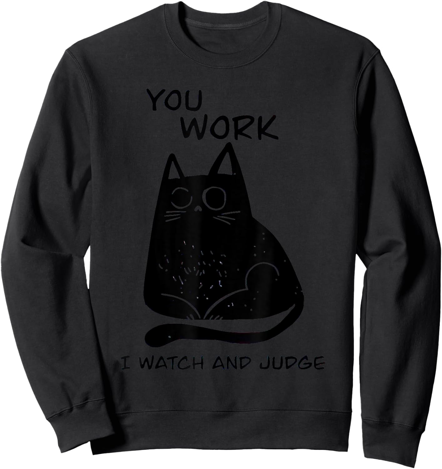 You Work I Watch And Judge Black Cat Men Women Sweatshirt - Sweatshirt | Black