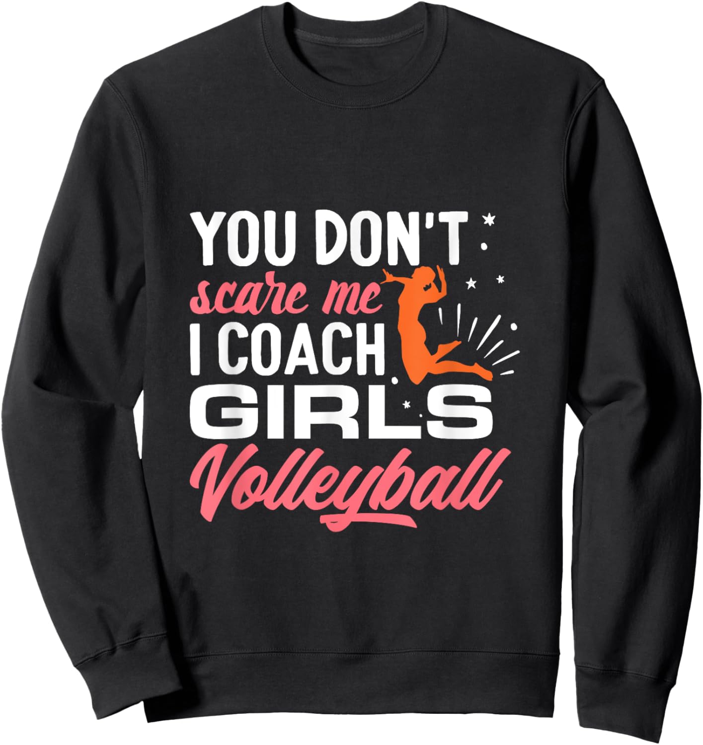 You Don't Scare Me I Coach Girls Volleyball Sweatshirt - Sweatshirt | Black