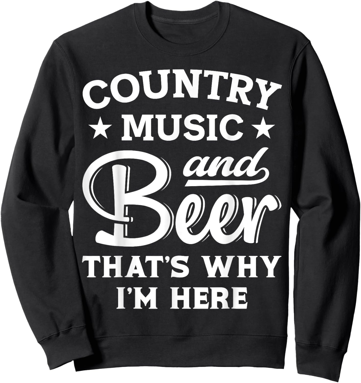 Country Music And Beer That's Why I'm Here Funny Drinking Sweatshirt - Sweatshirt | Black