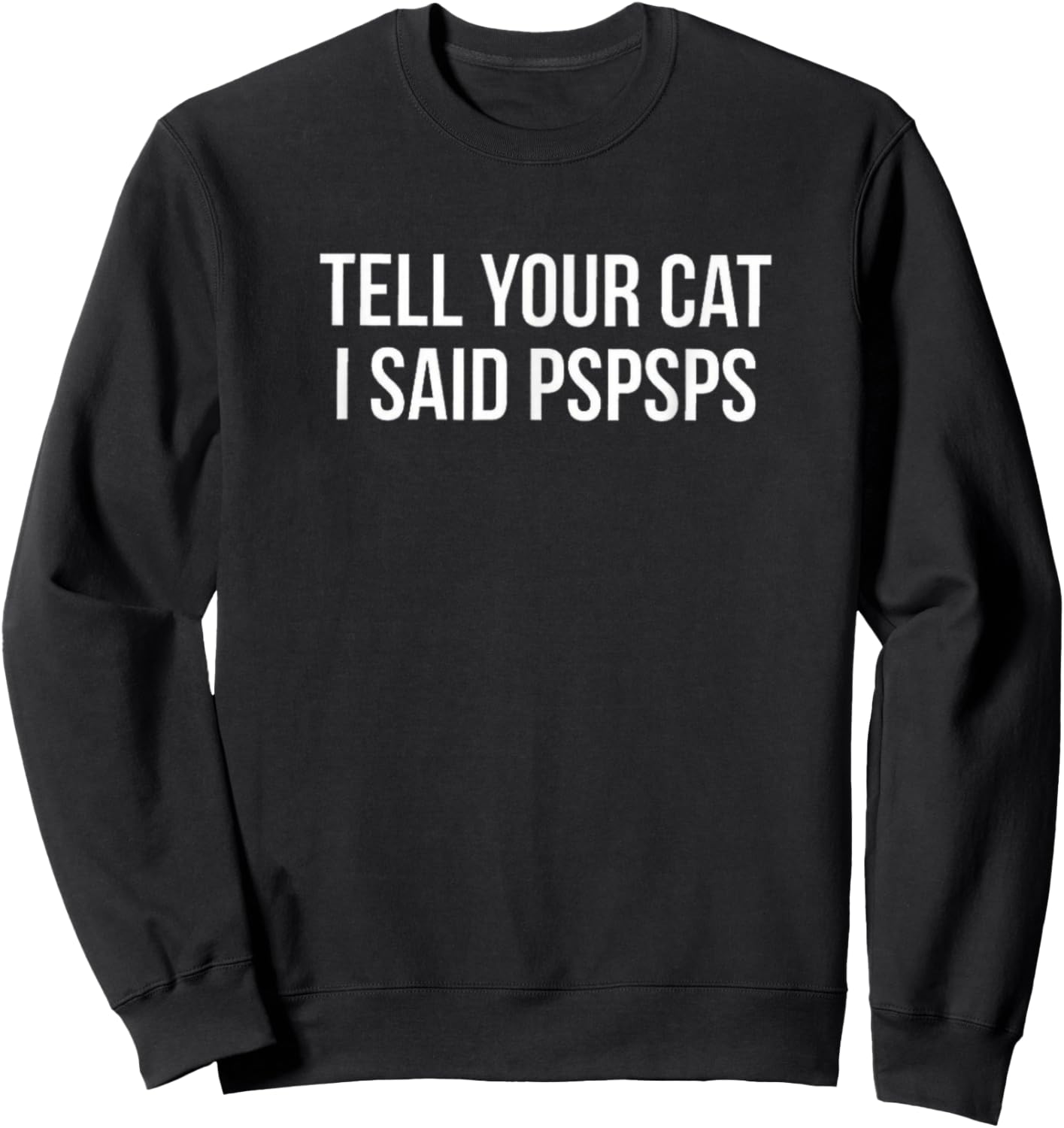 Tell Your Cat I Said Pspsps Funny Cat Men Women Kids Sweatshirt - Sweatshirt | Black