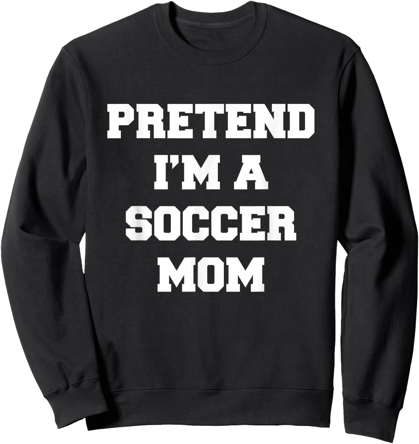 Pretend I'm A Soccer Mom Funny Mother's Day Soccer Mom Sweatshirt - Sweatshirt | Black