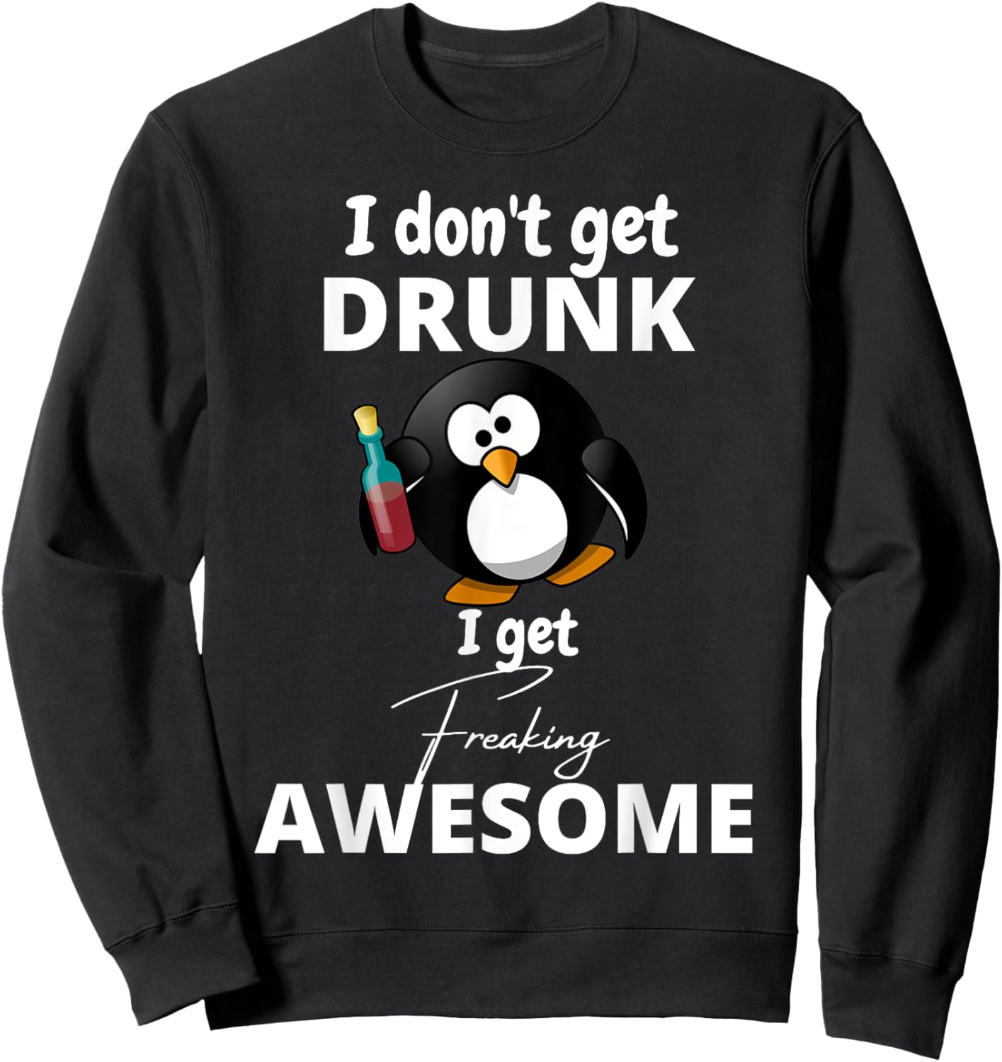 I don't get drunk I get freaking awesome funny humor Sweatshirt - Sweatshirt | Black