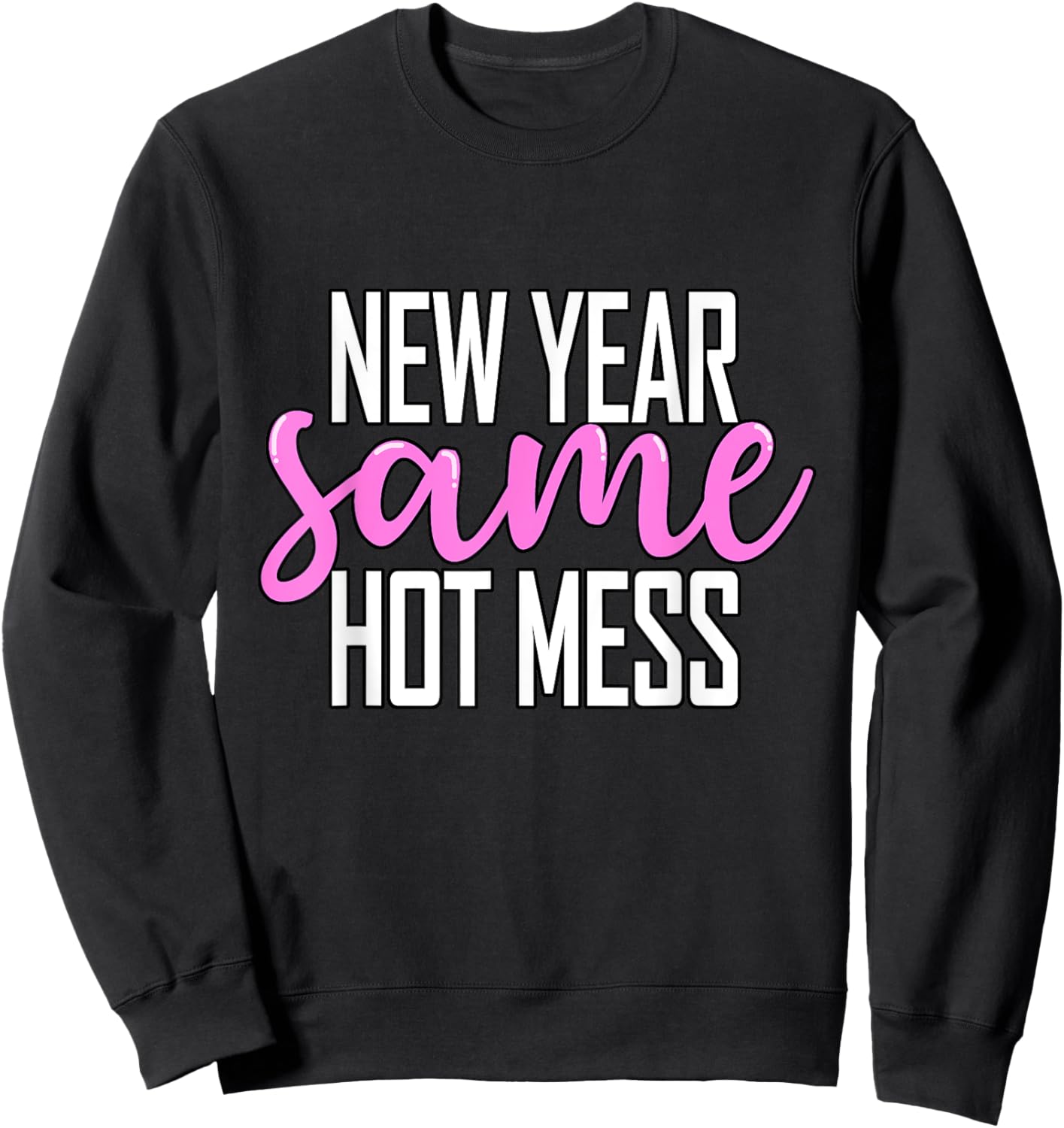 New Year Same Hot Mess Funny New Year's Eve Party Sweatshirt - Sweatshirt | Black