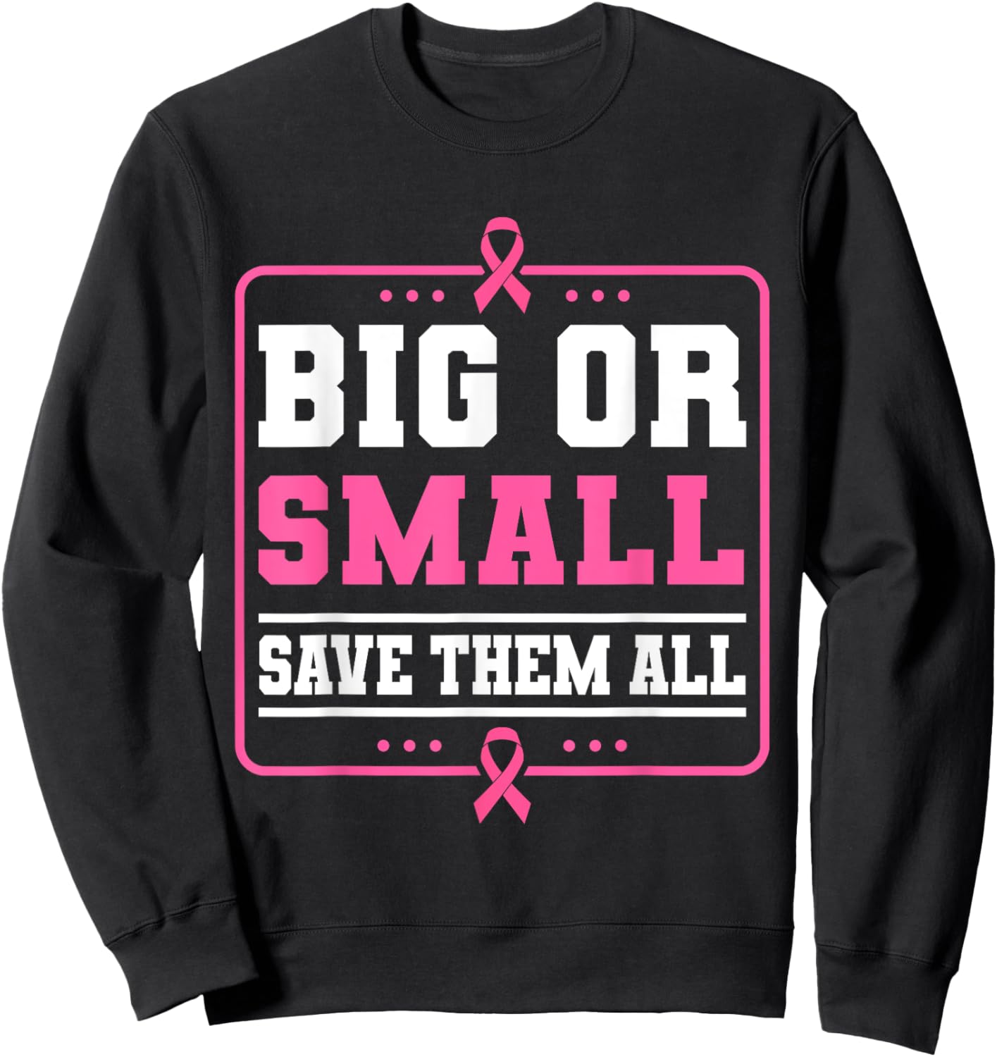 Big Or Small Save Them All Breast Cancer Awareness Sweatshirt - Sweatshirt | Black