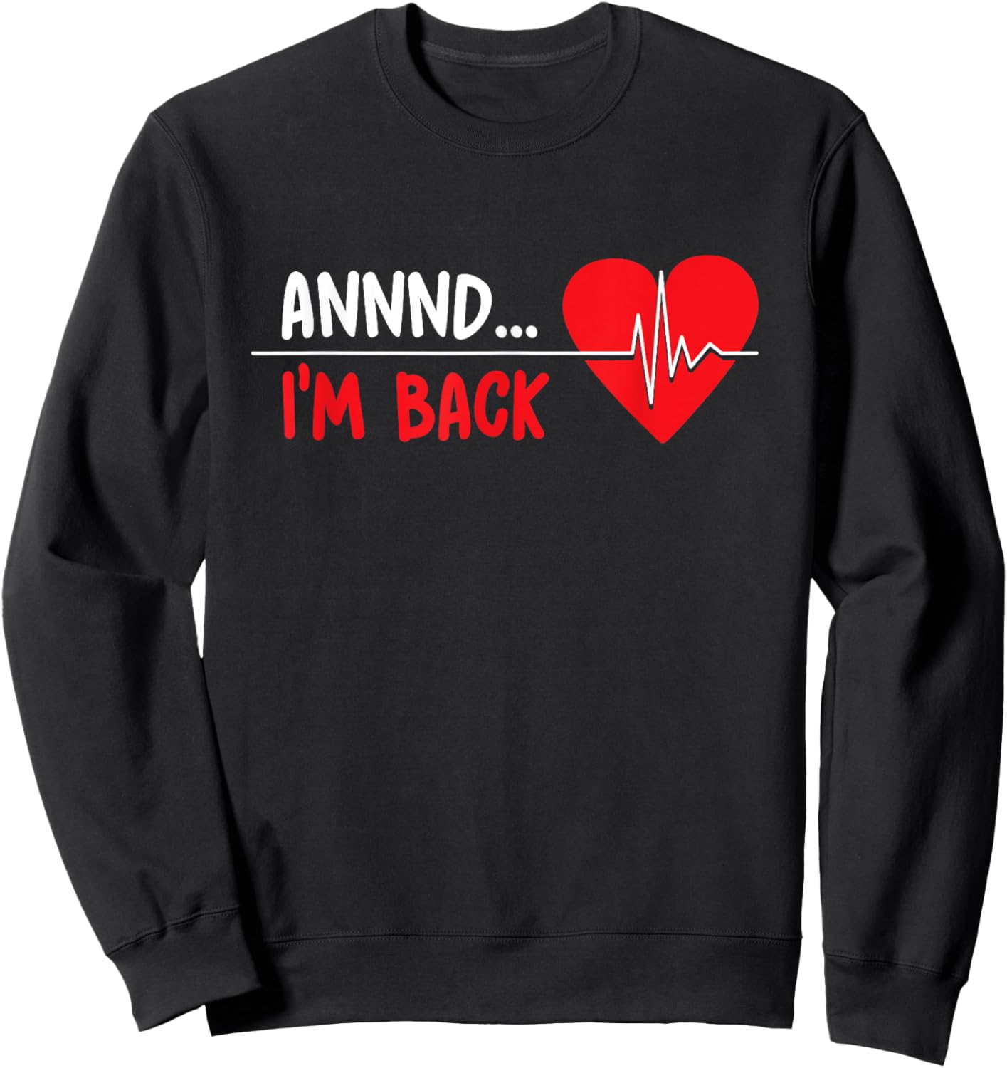 Aannnd I'm Back - Funny Heart Attack Survivor Recovery Sweatshirt - Sweatshirt | Black
