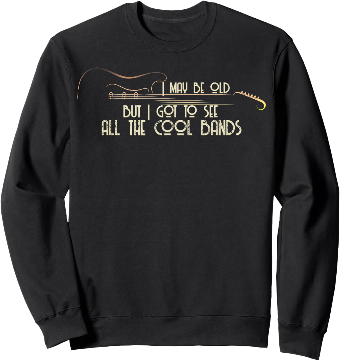 I May Be Old But I Got to See All The Cool Bands Guitar Sweatshirt - Sweatshirt | Black