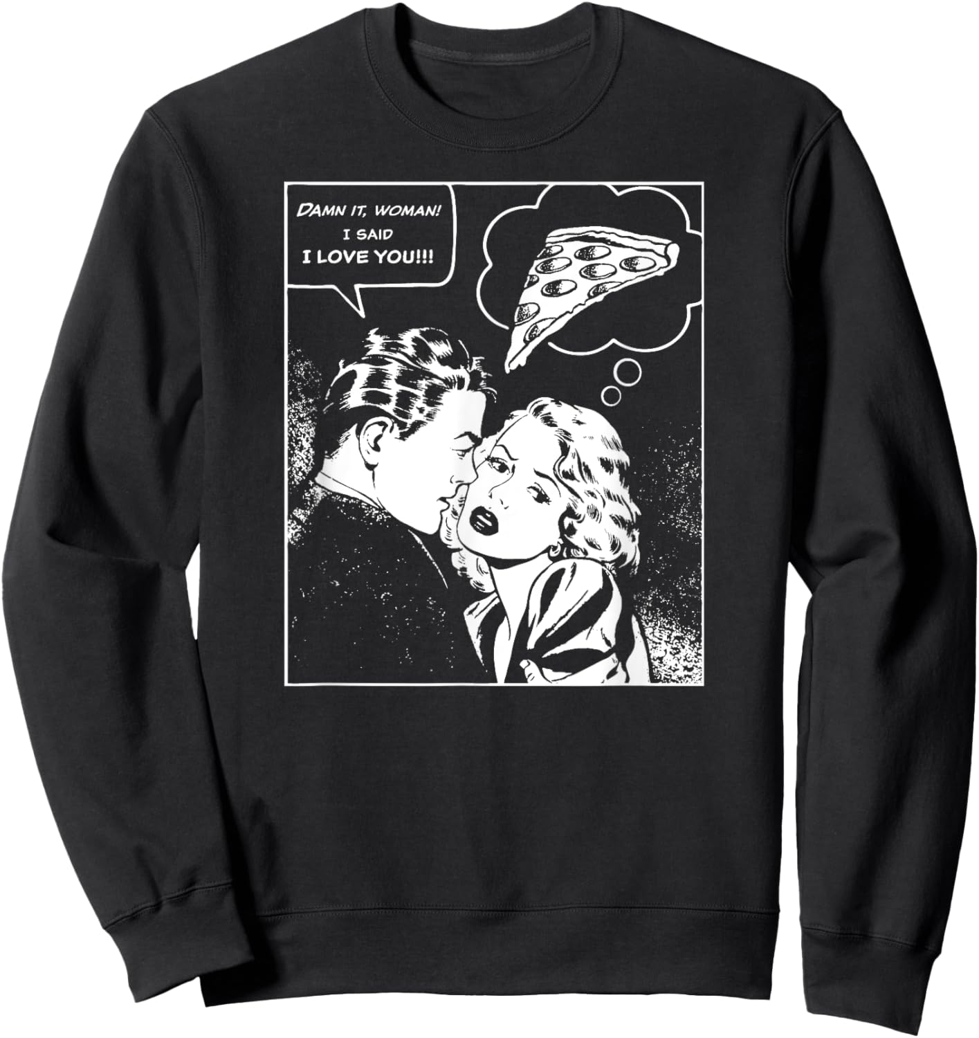 Damn It, Woman, I Said I Love You She's Thinking About Pizza Sweatshirt - Sweatshirt | Black