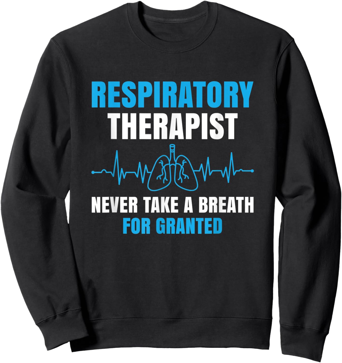 Respiratory Therapist Never Take A Breath Forgranted Funny Sweatshirt - Sweatshirt | Black