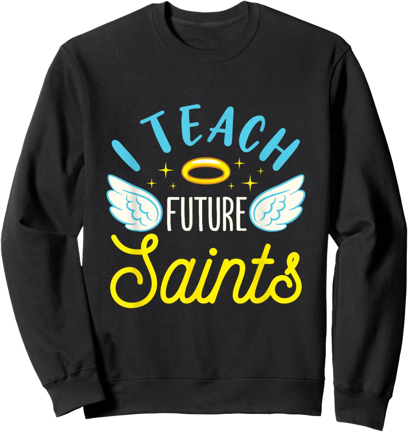 I Teach Future Saints Catholic School Teacher Christian Sweatshirt - Sweatshirt | Black